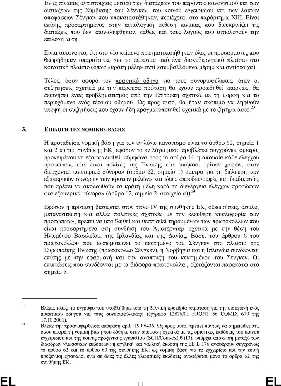 Είναι αυτονόητο, ότι στο νέο κείµενο πραγµατοποιήθηκαν όλες οι προσαρµογές που θεωρήθηκαν απαραίτητες για το πέρασµα από ένα διακυβερνητικό πλαίσιο στο κοινοτικό πλαίσιο (όπως «κράτη µέλη» αντί