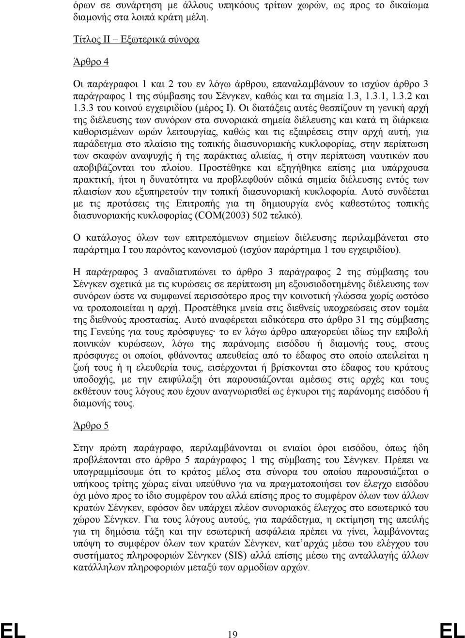 Οι διατάξεις αυτές θεσπίζουν τη γενική αρχή της διέλευσης των συνόρων στα συνοριακά σηµεία διέλευσης και κατά τη διάρκεια καθορισµένων ωρών λειτουργίας, καθώς και τις εξαιρέσεις στην αρχή αυτή, για