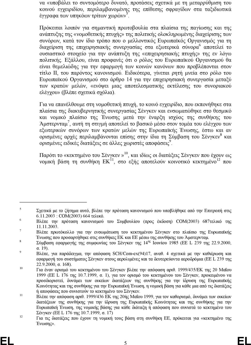 µελλοντικός Ευρωπαϊκός Οργανισµός για τη διαχείριση της επιχειρησιακής συνεργασίας στα εξωτερικά σύνορα 6 αποτελεί το ουσιαστικό στοιχείο για την ανάπτυξη της «επιχειρησιακής πτυχής» της εν λόγω