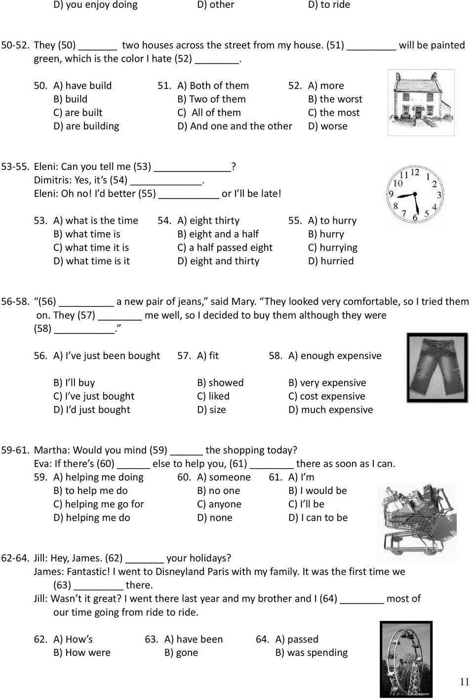 Dimitris: Yes, it s (54). Eleni: Oh no! I d better (55) or I ll be late! 53. A) what is the time 54. A) eight thirty 55.