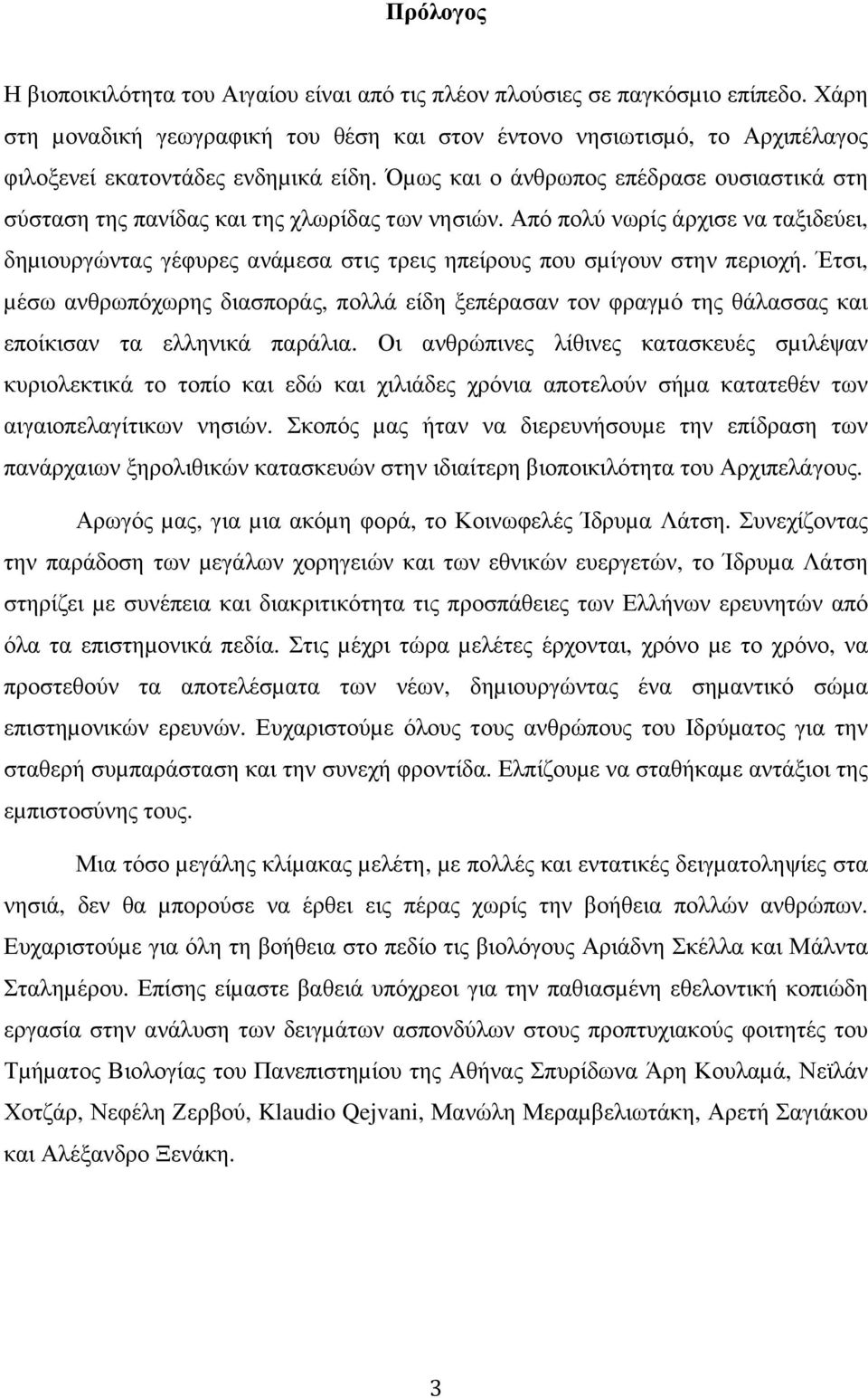 Όµως και ο άνθρωπος επέδρασε ουσιαστικά στη σύσταση της πανίδας και της χλωρίδας των νησιών.