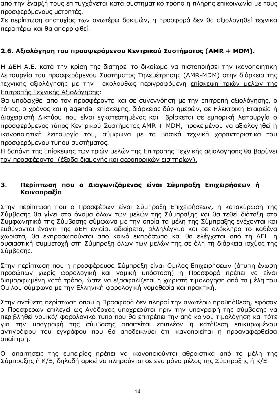 Α.Ε. κατά την κρίση της διατηρεί το δικαίωµα να πιστοποιήσει την ικανοποιητική λειτουργία του προσφερόµενου Συστήµατος Τηλεµέτρησης (AMR-ΜDM) στην διάρκεια της τεχνικής αξιολόγησης µε την ακολούθως