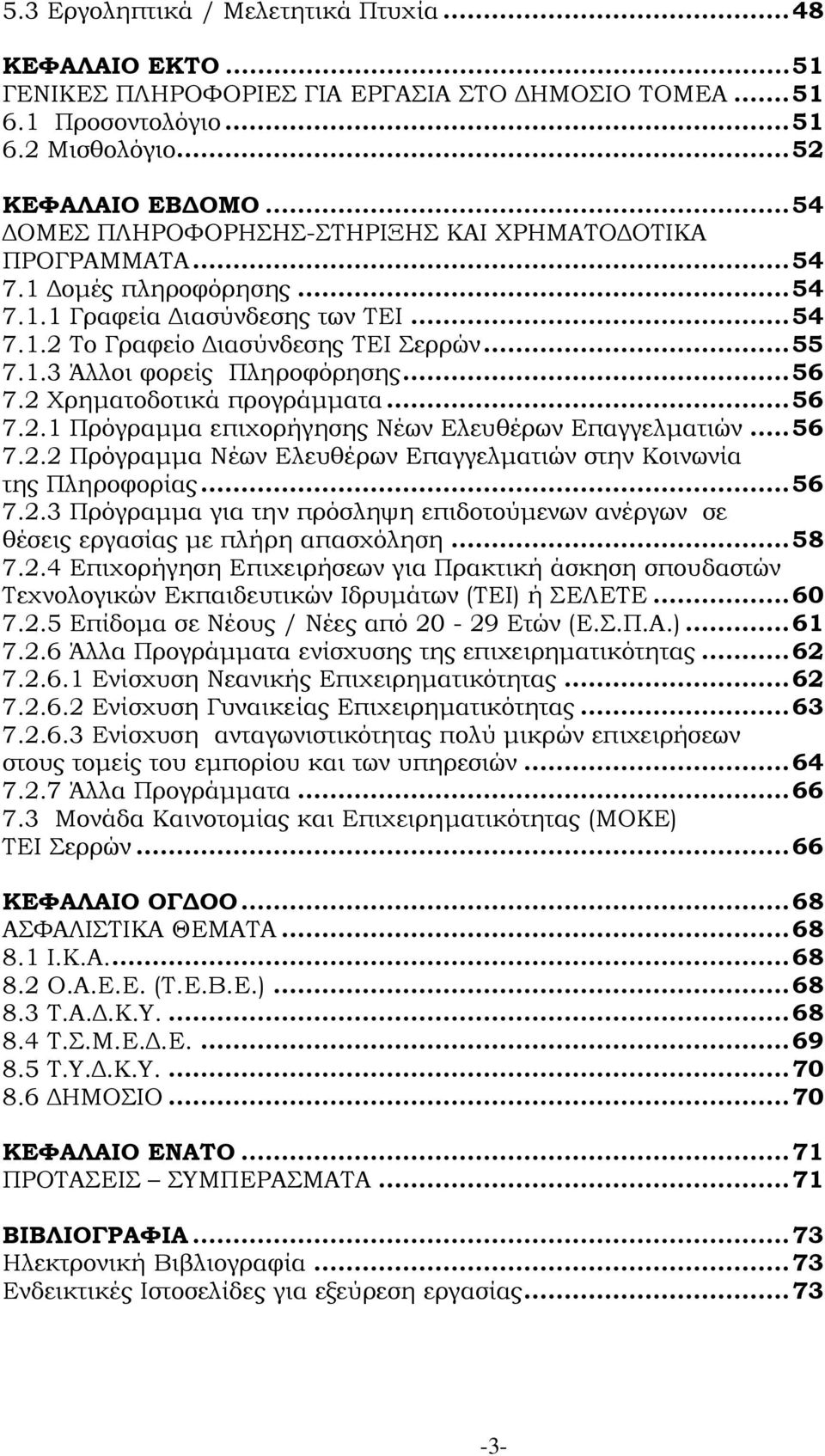 .. 56 7.2 Χρηματοδοτικά προγράμματα... 56 7.2.1 Πρόγραμμα επιχορήγησης Νέων Ελευθέρων Επαγγελματιών... 56 7.2.2 Πρόγραμμα Νέων Ελευθέρων Επαγγελματιών στην Κοινωνία της Πληροφορίας... 56 7.2.3 Πρόγραμμα για την πρόσληψη επιδοτούμενων ανέργων σε θέσεις εργασίας με πλήρη απασχόληση.