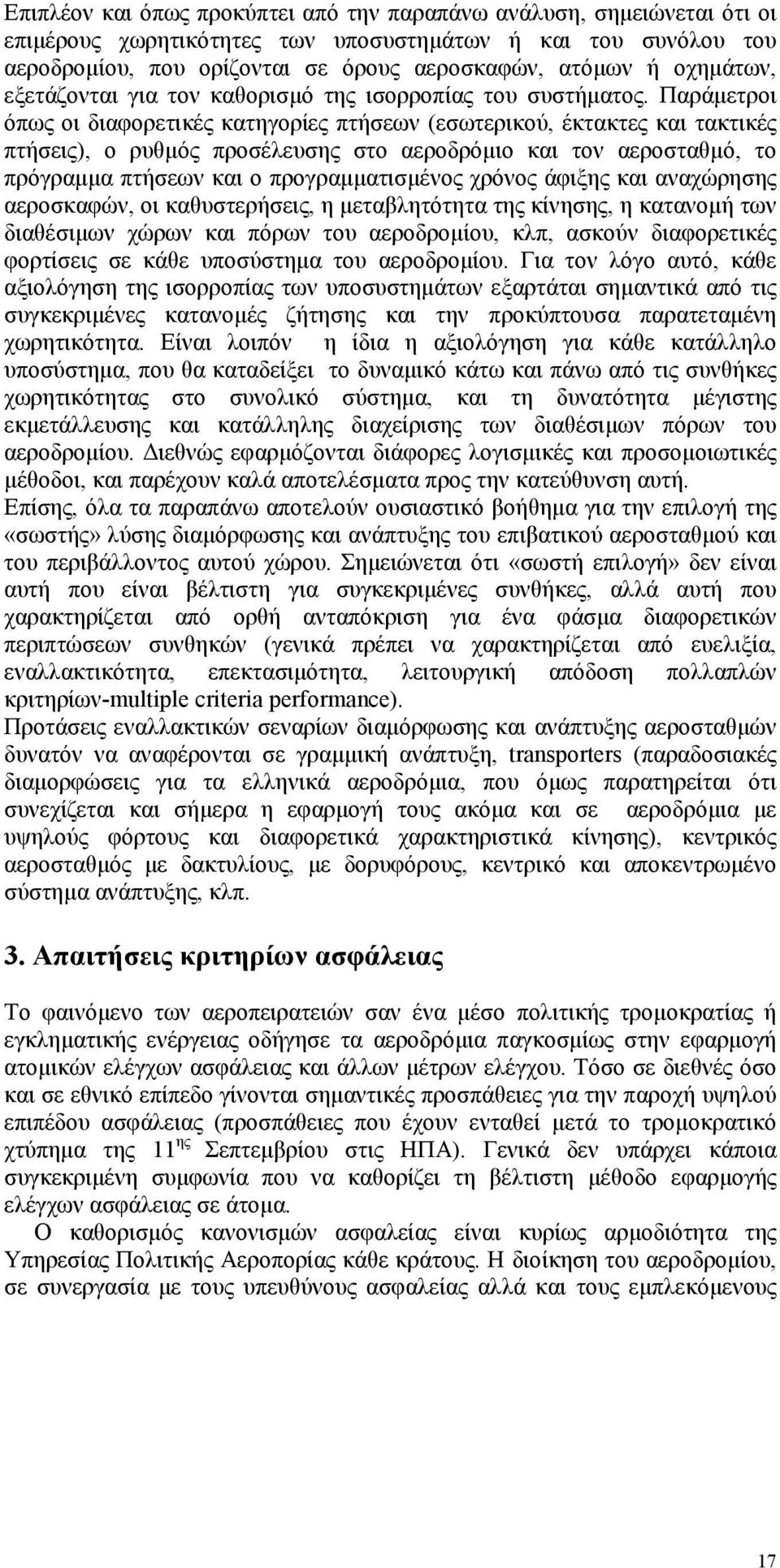 Παράμετροι όπως οι διαφορετικές κατηγορίες πτήσεων (εσωτερικού, έκτακτες και τακτικές πτήσεις), ο ρυθμός προσέλευσης στο αεροδρόμιο και τον αεροσταθμό, το πρόγραμμα πτήσεων και ο προγραμματισμένος