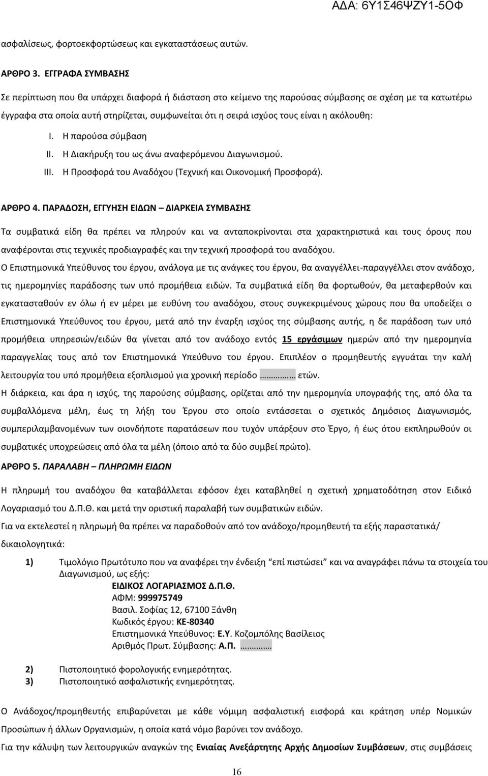 η ακόλουθη: I. Η παρούσα σύμβαση II. III. Η Διακήρυξη του ως άνω αναφερόμενου Διαγωνισμού. Η Προσφορά του Αναδόχου (Τεχνική και Οικονομική Προσφορά). ΑΡΘΡΟ 4.