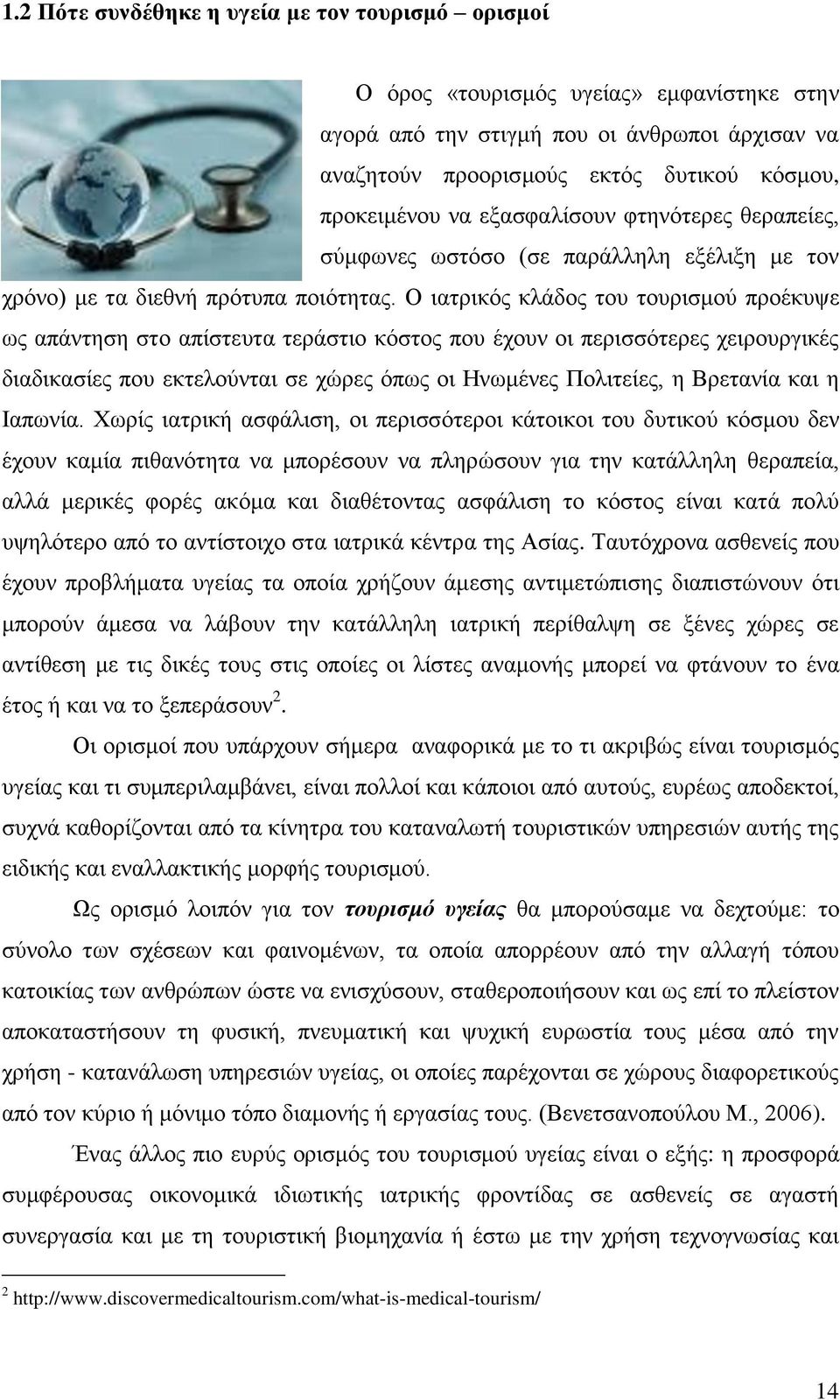 Ο ηαηξηθφο θιάδνο ηνπ ηνπξηζκνχ πξνέθπςε σο απάληεζε ζην απίζηεπηα ηεξάζηην θφζηνο πνπ έρνπλ νη πεξηζζφηεξεο ρεηξνπξγηθέο δηαδηθαζίεο πνπ εθηεινχληαη ζε ρψξεο φπσο νη Ηλσκέλεο Πνιηηείεο, ε Βξεηαλία