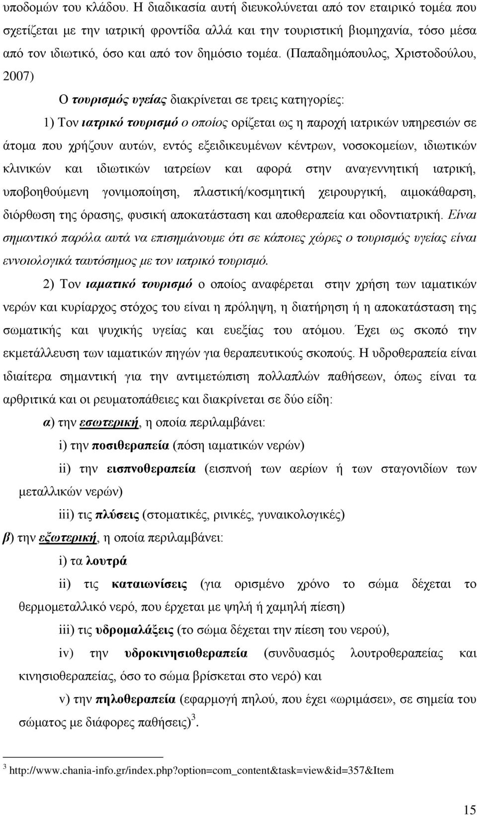 (Παπαδεκφπνπινο, Υξηζηνδνχινπ, 2007) Ο ηνπξηζκόο πγείαο δηαθξίλεηαη ζε ηξεηο θαηεγνξίεο: 1) Σνλ ηαηξηθό ηνπξηζκό ν νπνίνο νξίδεηαη σο ε παξνρή ηαηξηθψλ ππεξεζηψλ ζε άηνκα πνπ ρξήδνπλ απηψλ, εληφο