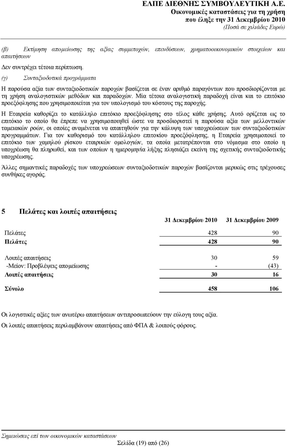 Μία τέτοια αναλογιστική παραδοχή είναι και το επιτόκιο προεξόφλησης που χρησιμοποιείται για τον υπολογισμό του κόστους της παροχής.