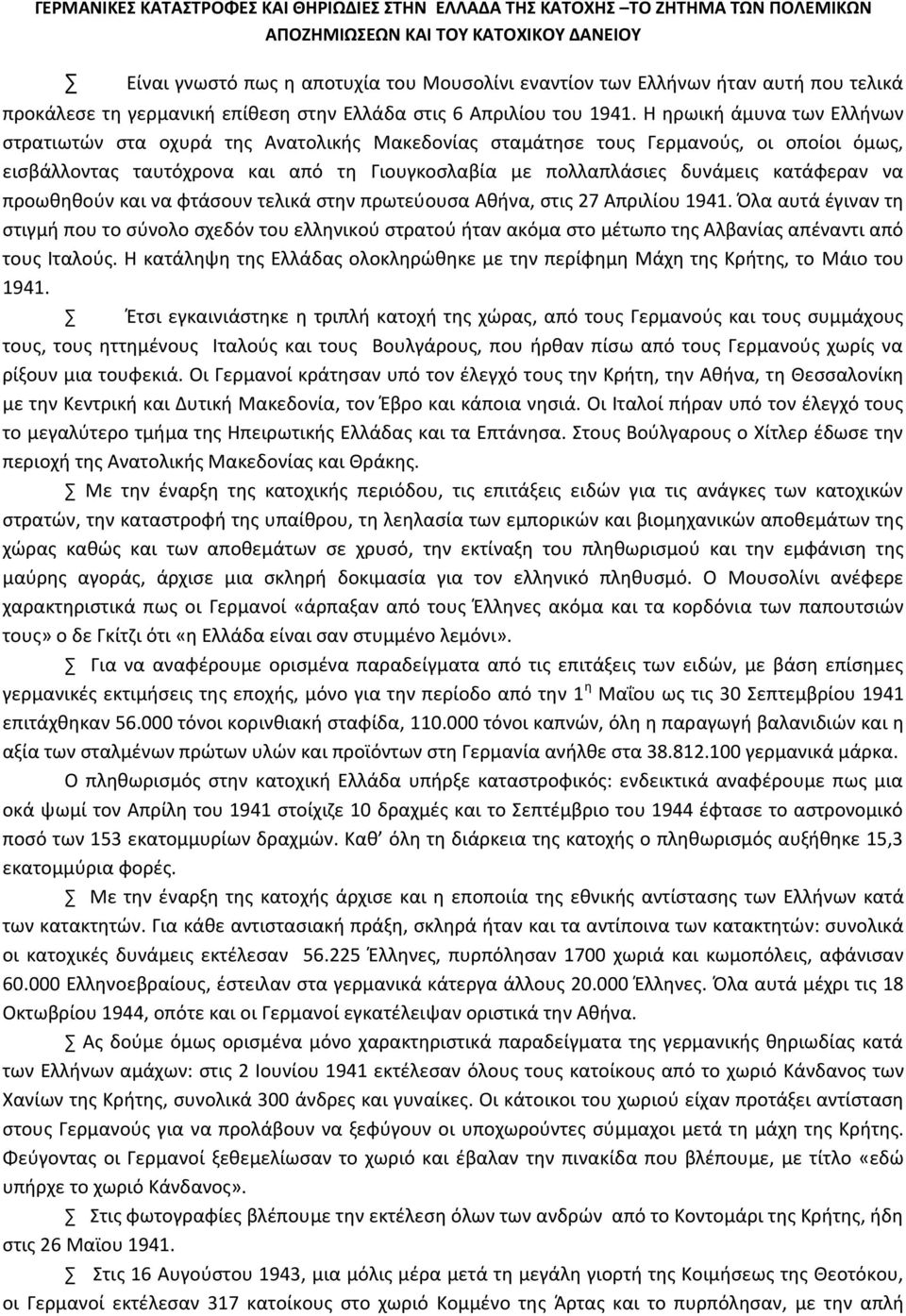 Η θρωικι άμυνα των Ελλινων ςτρατιωτϊν ςτα οχυρά τθσ Ανατολικισ Μακεδονίασ ςταμάτθςε τουσ Γερμανοφσ, οι οποίοι όμωσ, ειςβάλλοντασ ταυτόχρονα και από τθ Γιουγκοςλαβία με πολλαπλάςιεσ δυνάμεισ κατάφεραν