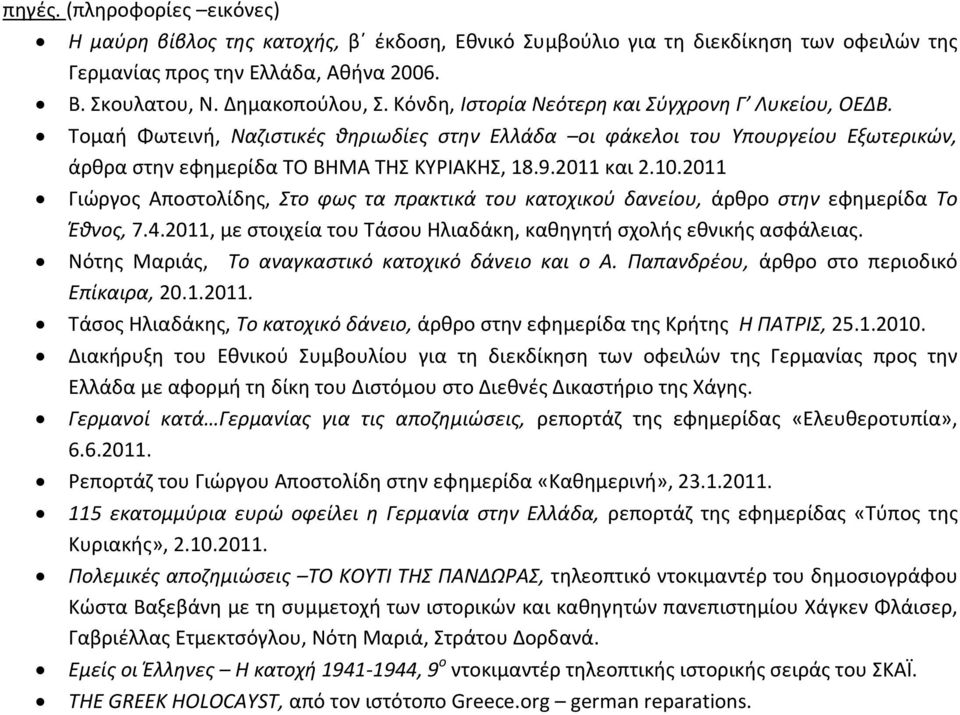 2011 Γιϊργοσ Αποςτολίδθσ, το φωσ τα πρακτικά του κατοχικοφ δανείου, άρκρο ςτθν εφθμερίδα Σο Ζκνοσ, 7.4.2011, με ςτοιχεία του Σάςου Ηλιαδάκθ, κακθγθτι ςχολισ εκνικισ αςφάλειασ.