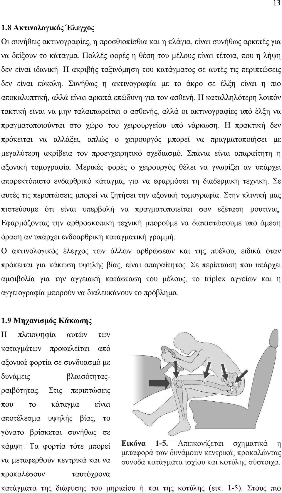 Συνήθως η ακτινογραφία µε το άκρο σε έλξη είναι η πιο αποκαλυπτική, αλλά είναι αρκετά επώδυνη για τον ασθενή.