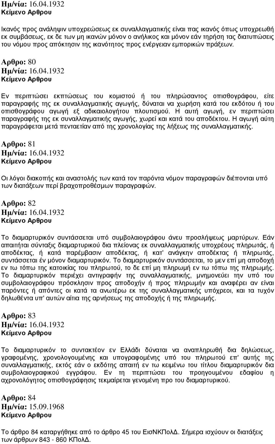 Αρθρο: 80 Εν περιπτώσει εκπτώσεως του κοµιστού ή του πληρώσαντος οπισθογράφου, είτε παραγραφής της εκ συναλλαγµατικής αγωγής, δύναται να χωρήση κατά του εκδότου ή του οπισθογράφου αγωγή εξ