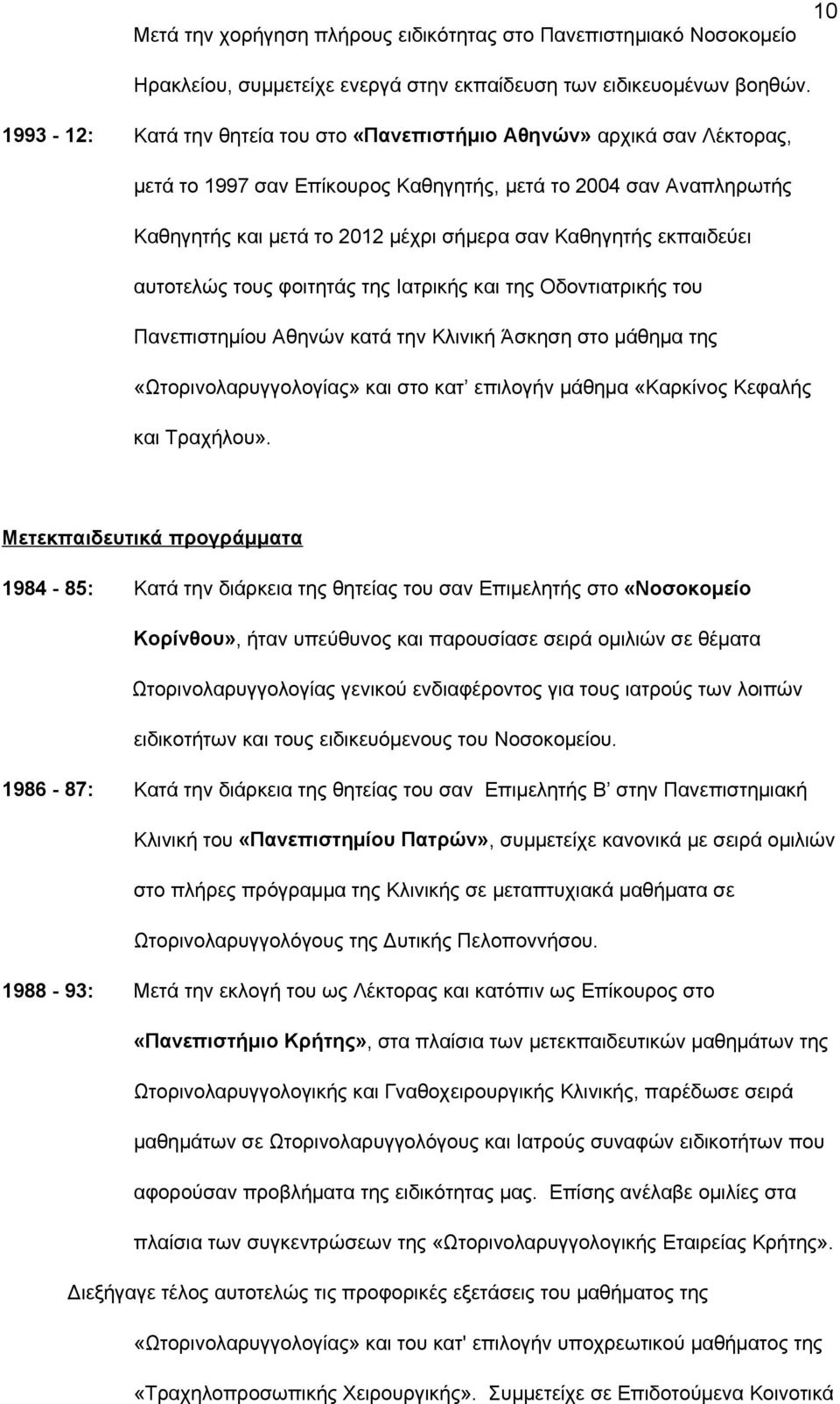 εκπαιδεύει αυτοτελώς τους φοιτητάς της Iατρικής και της Oδοντιατρικής του Πανεπιστημίου Aθηνών κατά την Kλινική Άσκηση στο μάθημα της «Ωτορινολαρυγγολογίας» και στο κατ επιλογήν μάθημα «Kαρκίνος