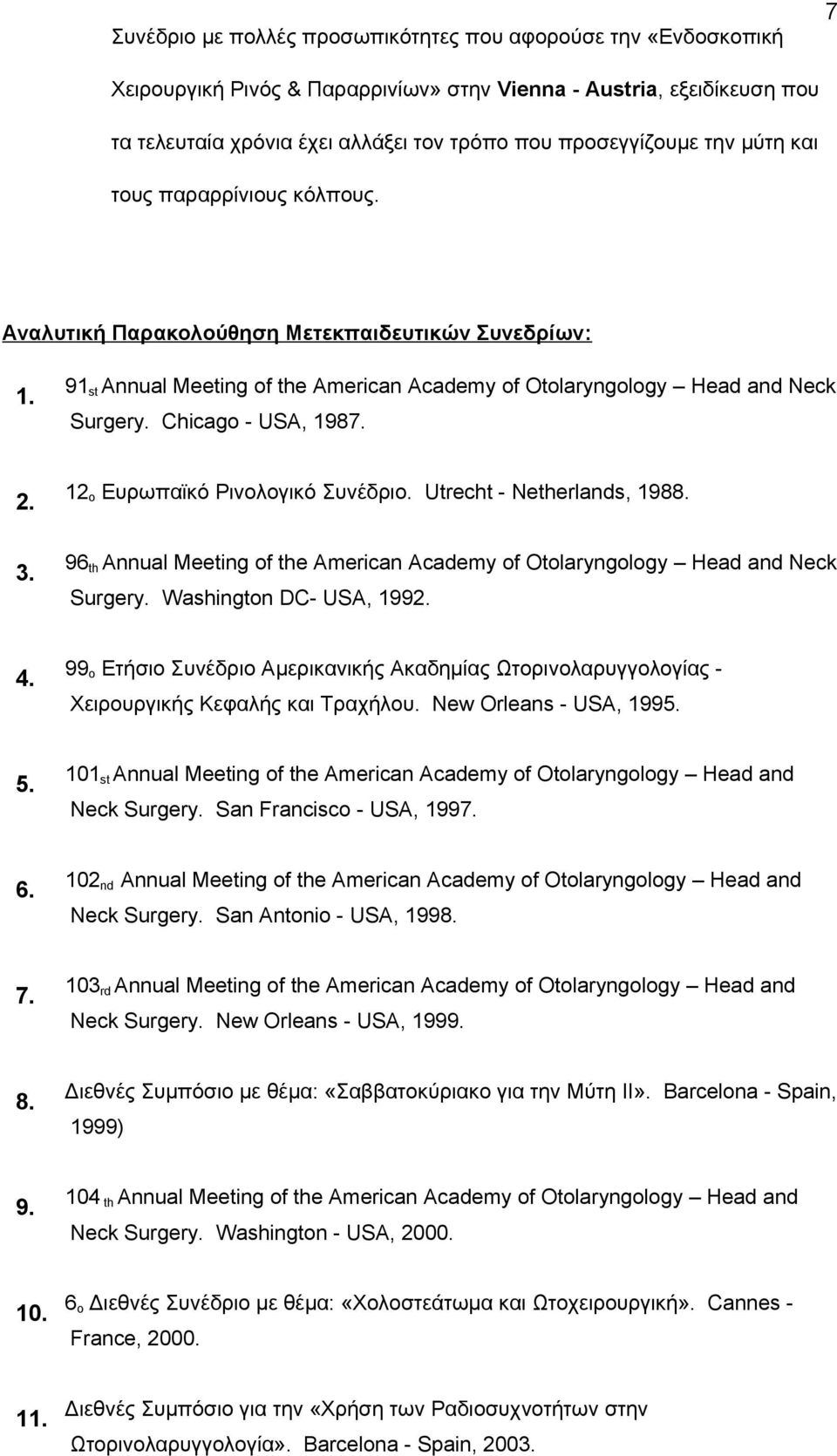 Chicago - USA, 1987. 2. 3. 12 ο Eυρωπαϊκό Pινολογικό Συνέδριο. Utrecht - Netherlands, 1988. 96 th Annual Meeting of the American Academy of Otolaryngology Head and Neck Surgery.