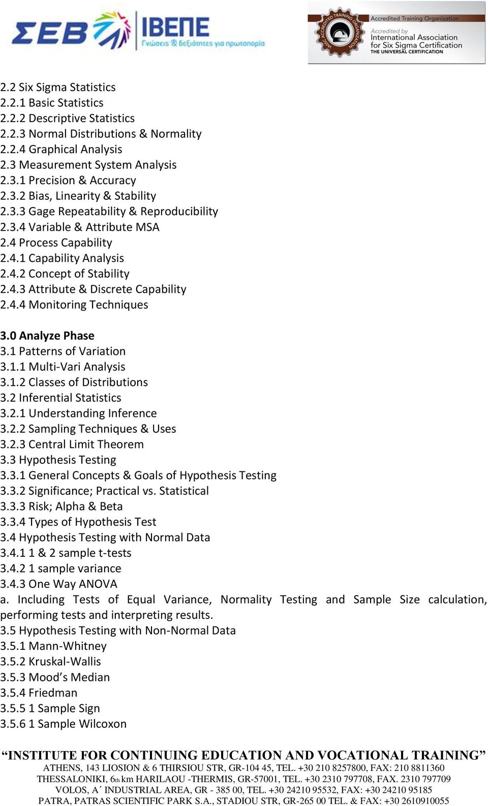 4.4 Monitoring Techniques 3.0 Analyze Phase 3.1 Patterns of Variation 3.1.1 Multi-Vari Analysis 3.1.2 Classes of Distributions 3.2 Inferential Statistics 3.2.1 Understanding Inference 3.2.2 Sampling Techniques & Uses 3.