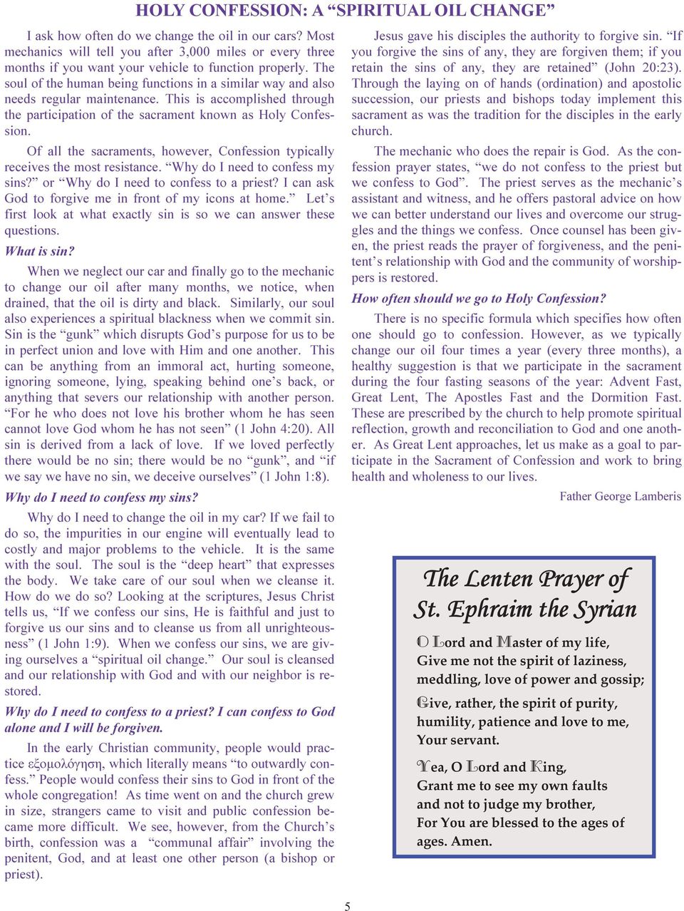 The soul of the human being functions in a similar way and also needs regular maintenance. This is accomplished through the participation of the sacrament known as Holy Confession.