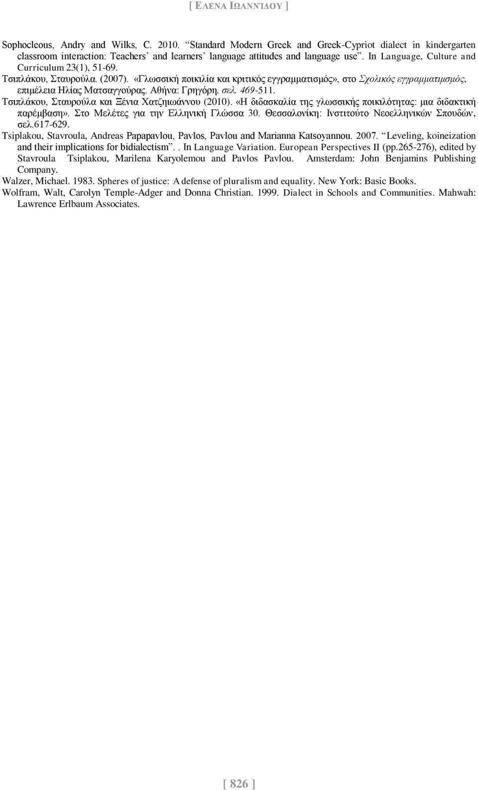 Τσιπλάκου, Σταυρούλα. (2007). «Γλωσσική ποικιλία και κριτικός εγγραμματισμός», στο Σχολικός εγγραμματιμσμός, επιμέλεια Ηλίας Ματσαγγούρας. Αθήνα: Γρηγόρη, σελ. 469-511.