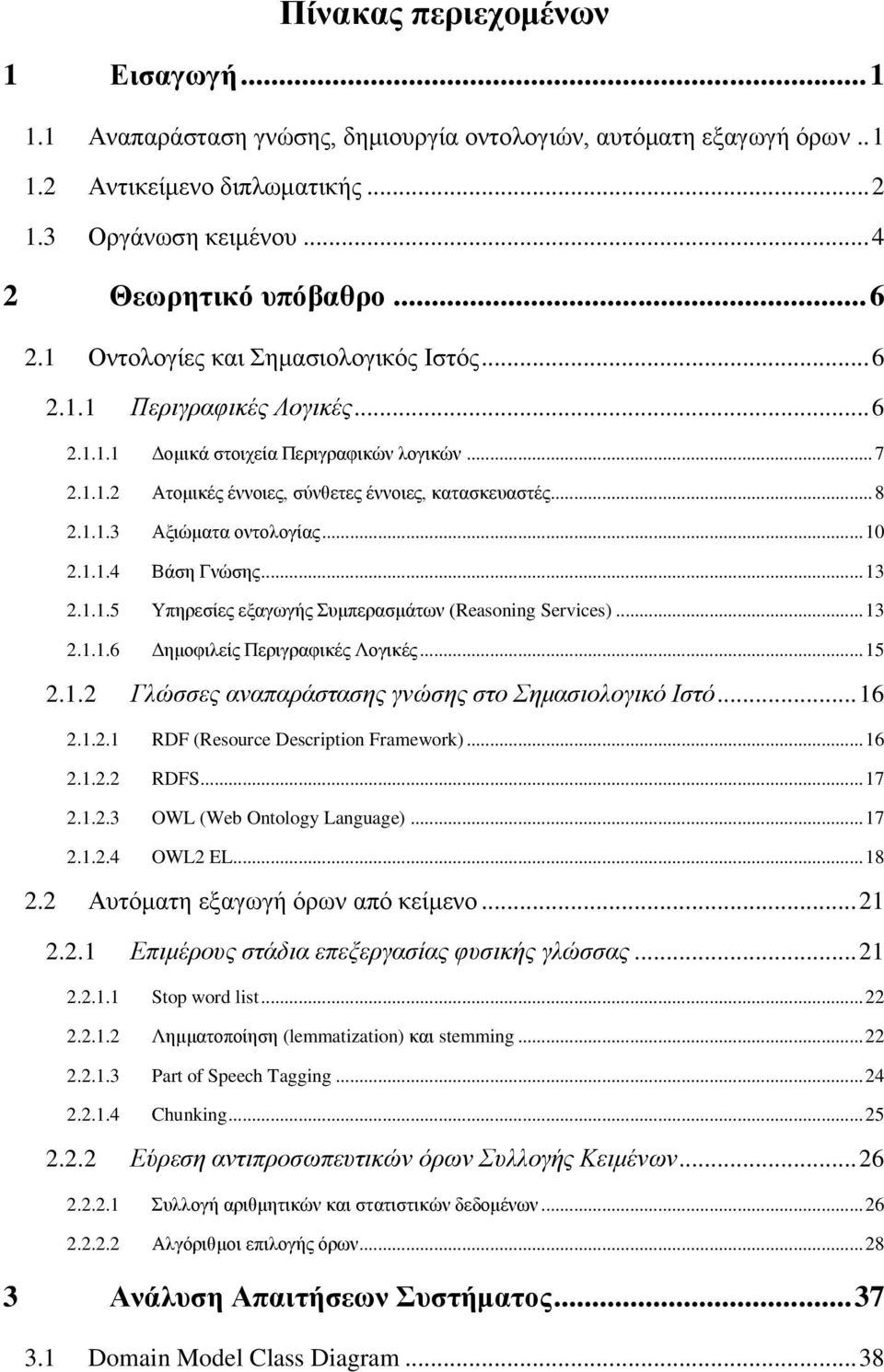 .. 10 2.1.1.4 Βάση Γνώσης... 13 2.1.1.5 Υπηρεσίες εξαγωγής Συμπερασμάτων (Reasoning Services)... 13 2.1.1.6 Δημοφιλείς Περιγραφικές Λογικές... 15 2.1.2 Γλώσσες αναπαράστασης γνώσης στο Σημασιολογικό Ιστό.