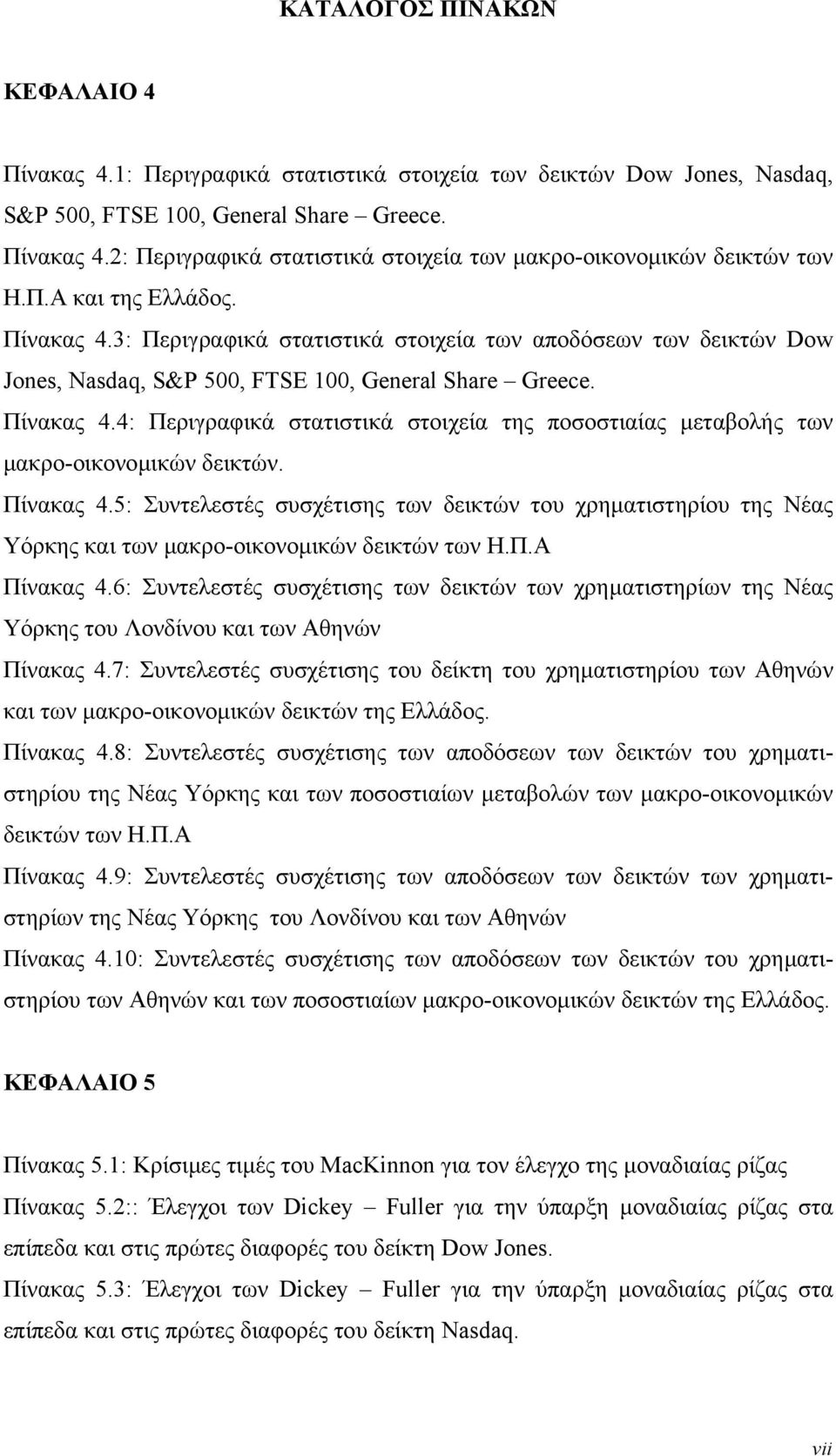 Πίνακας 4.5: Συντελεστές συσχέτισης των δεικτών του χρηµατιστηρίου της Νέας Υόρκης και των µακρο-οικονοµικών δεικτών των Η.Π.Α Πίνακας 4.