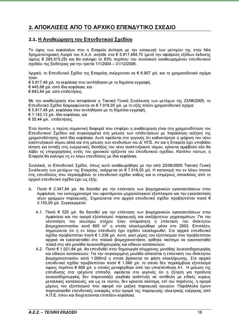 484,75 (µετά την αφαίρεση εξόδων έκδοσης ύψους 295.015,25) και θα καλύψει το 83% περίπου του συνολικού αναθεωρηµένου επενδυτικού σχεδίου της Εκδότριας για την τριετία 1/1/2004 31/12/2006.