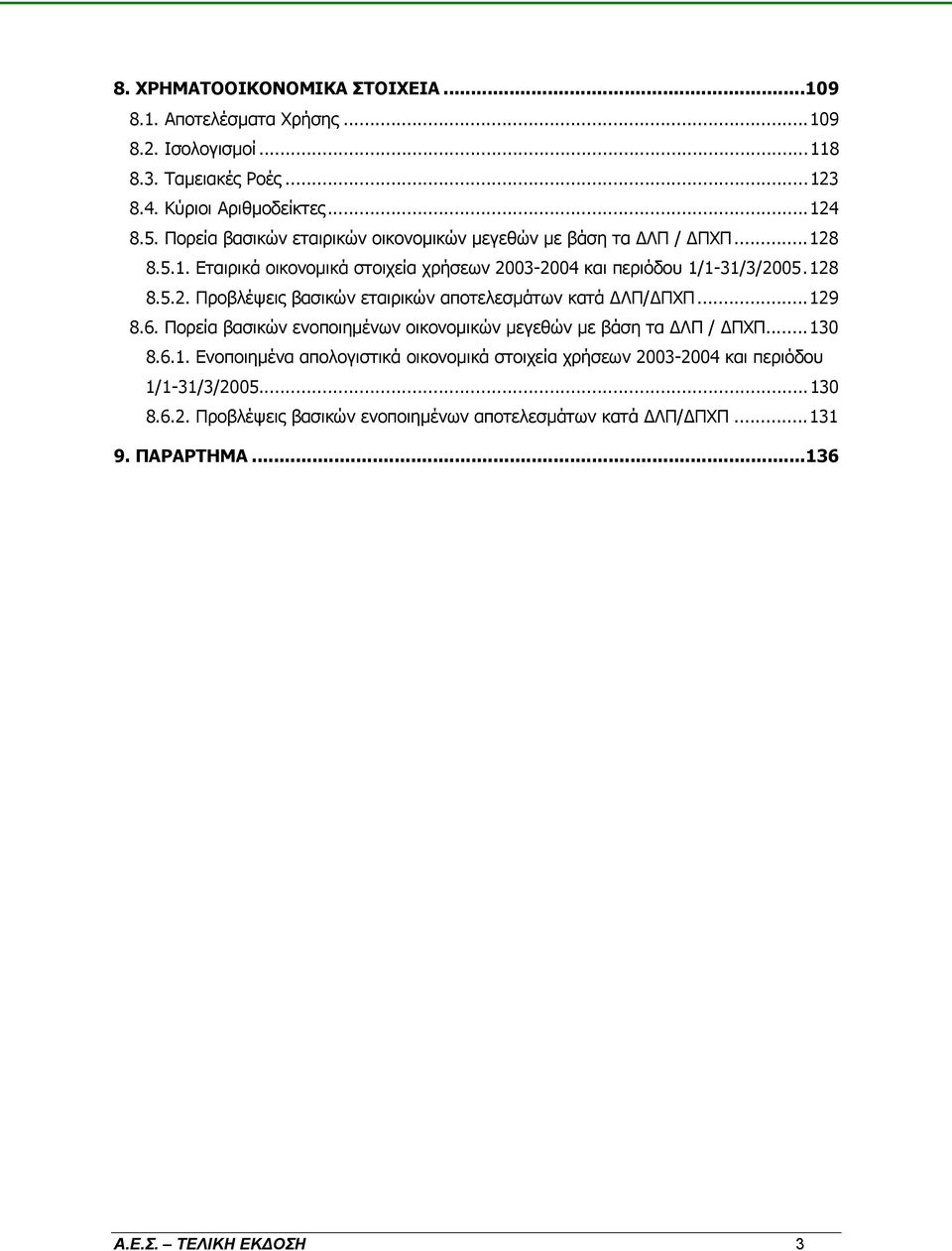 ..129 8.6. Πορεία βασικών ενοποιηµένων οικονοµικών µεγεθών µε βάση τα ΛΠ / ΠΧΠ...130 8.6.1. Ενοποιηµένα απολογιστικά οικονοµικά στοιχεία χρήσεων 2003-2004 και περιόδου 1/1-31/3/2005.