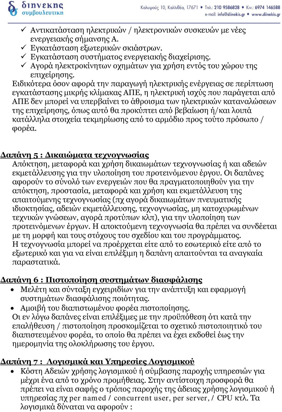 Ειδικότερα όσον αφορά την παραγωγή ηλεκτρικής ενέργειας σε περίπτωση εγκατάστασης μικρής κλίμακας ΑΠΕ, η ηλεκτρική ισχύς που παράγεται από ΑΠΕ δεν μπορεί να υπερβαίνει το άθροισμα των ηλεκτρικών