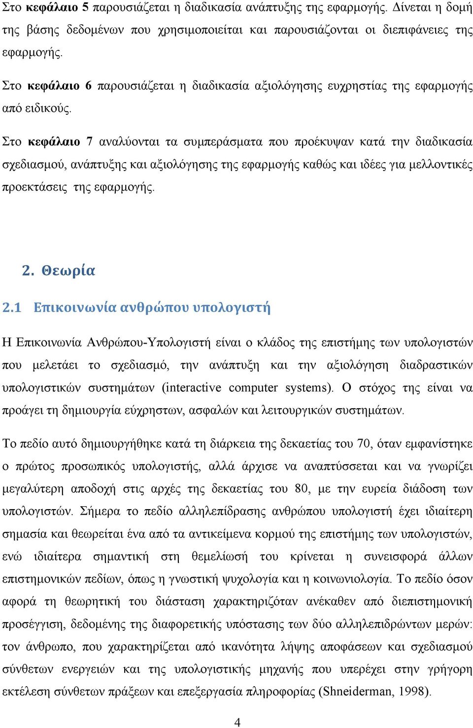 Στο κεφάλαιο 7 αναλύονται τα συμπεράσματα που προέκυψαν κατά την διαδικασία σχεδιασμού, ανάπτυξης και αξιολόγησης της εφαρμογής καθώς και ιδέες για μελλοντικές προεκτάσεις της εφαρμογής. 2. Θεωρία 2.