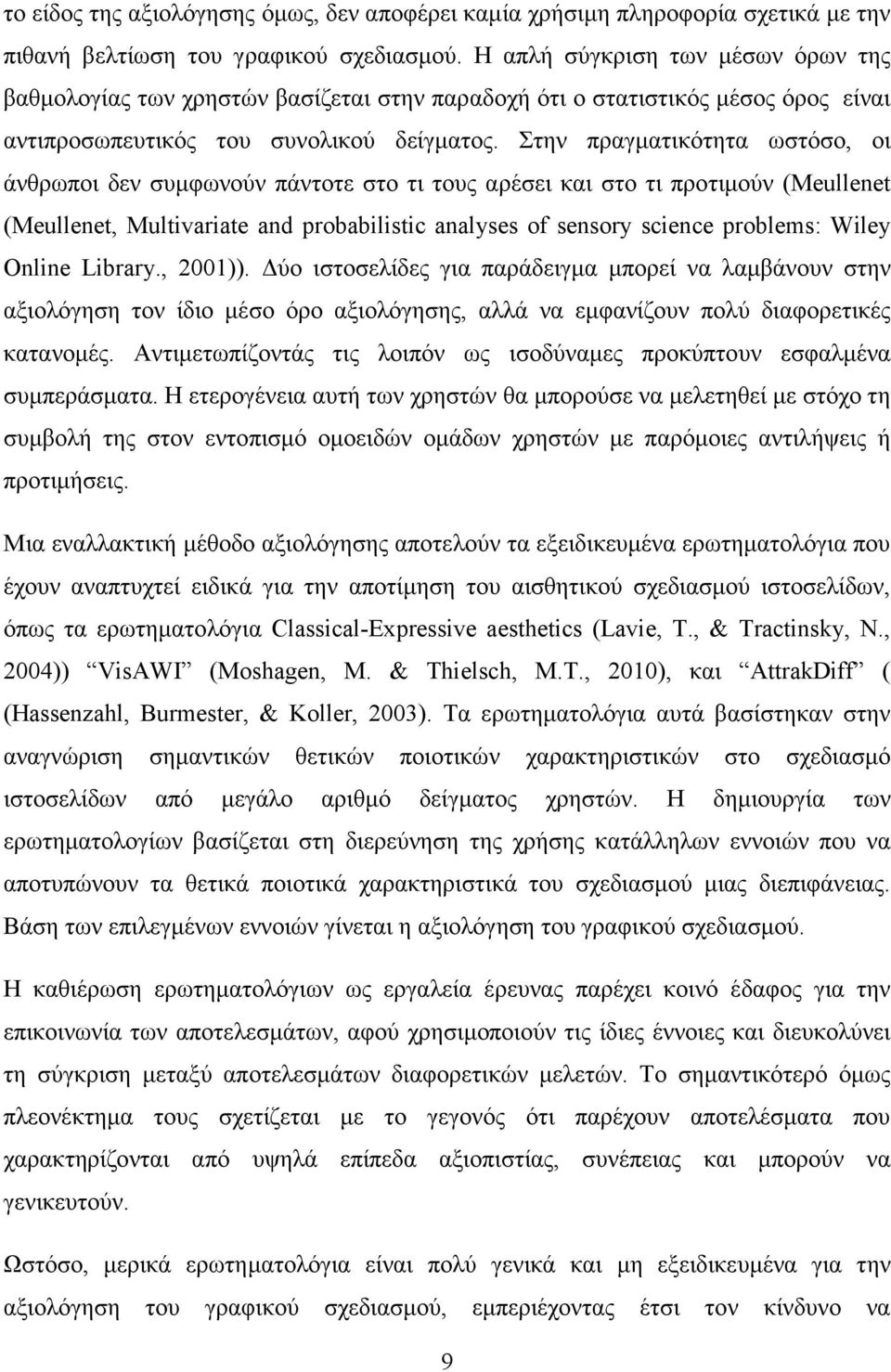 Στην πραγματικότητα ωστόσο, οι άνθρωποι δεν συμφωνούν πάντοτε στο τι τους αρέσει και στο τι προτιμούν (Meullenet (Meullenet, Multivariate and probabilistic analyses of sensory science problems: Wiley