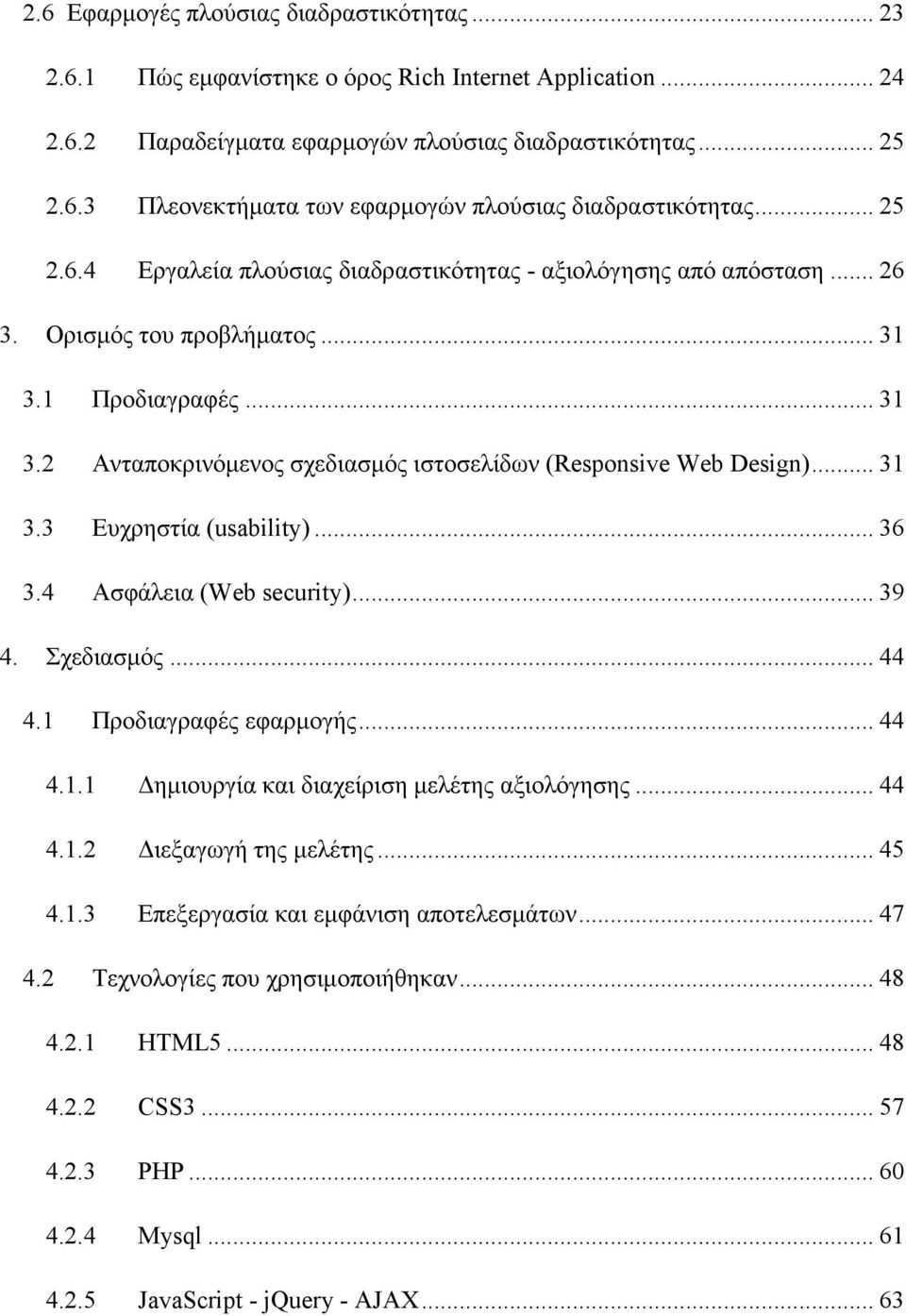 .. 31 3.3 Ευχρηστία (usability)... 36 3.4 Ασφάλεια (Web security)... 39 4. Σχεδιασμός... 44 4.1 Προδιαγραφές εφαρμογής... 44 4.1.1 Δημιουργία και διαχείριση μελέτης αξιολόγησης... 44 4.1.2 Διεξαγωγή της μελέτης.