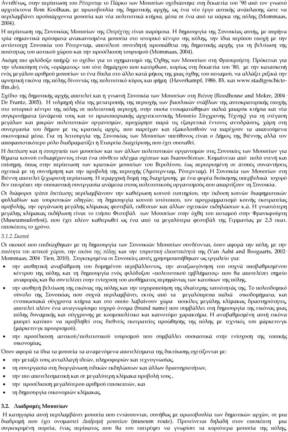 Η δημιουργία της υνοικίας αυτής, με πυρήνα τρία σημαντικά πρόσφατα ανακαινισμένα μουσεία στο ιστορικό κέντρο της πόλης, την ίδια περίπου εποχή με την αντίστοιχη υνοικία του Ρότερνταμ, αποτέλεσε