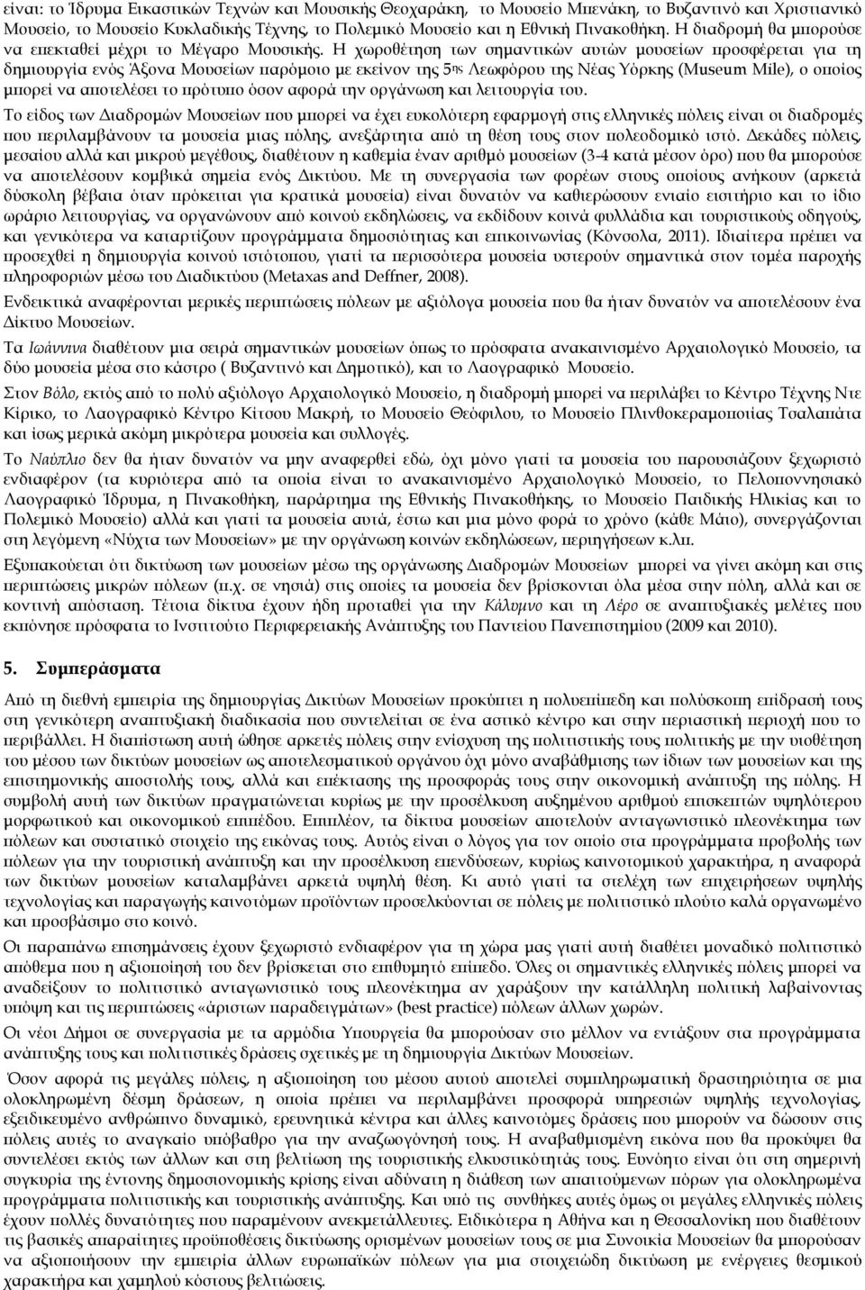 Η χωροθέτηση των σημαντικών αυτών μουσείων προσφέρεται για τη δημιουργία ενός Άξονα Μουσείων παρόμοιο με εκείνον της 5 ης Λεωφόρου της Νέας Τόρκης (Museum Mile), ο οποίος μπορεί να αποτελέσει το