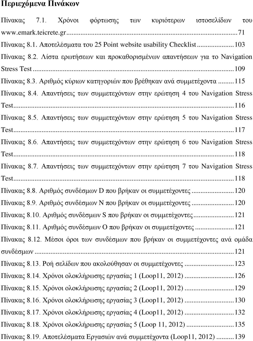 .. 115 Πίνακας 8.4. Απαντήσεις των συμμετεχόντων στην ερώτηση 4 του Navigation Stress Test... 116 Πίνακας 8.5. Απαντήσεις των συμμετεχόντων στην ερώτηση 5 του Navigation Stress Test... 117 Πίνακας 8.