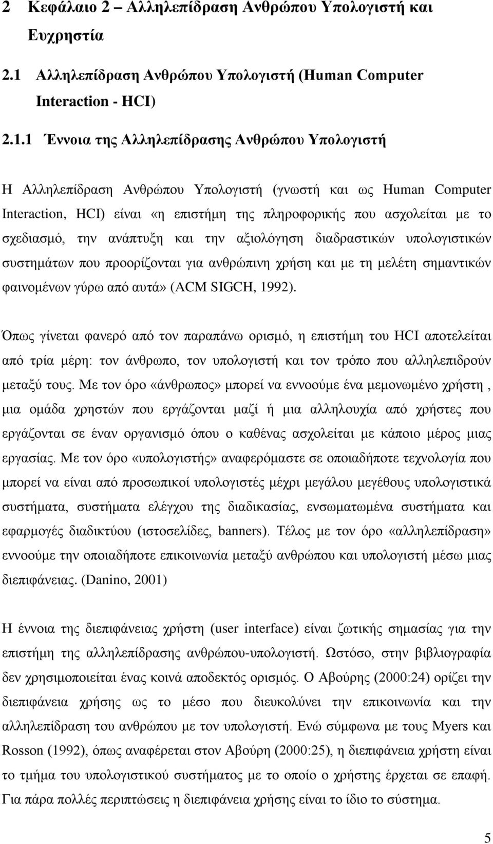 1 Έννοια της Αλληλεπίδρασης Ανθρώπου Υπολογιστή Η Αλληλεπίδραση Ανθρώπου Υπολογιστή (γνωστή και ως Human Computer Interaction, HCI) είναι «η επιστήμη της πληροφορικής που ασχολείται με το σχεδιασμό,