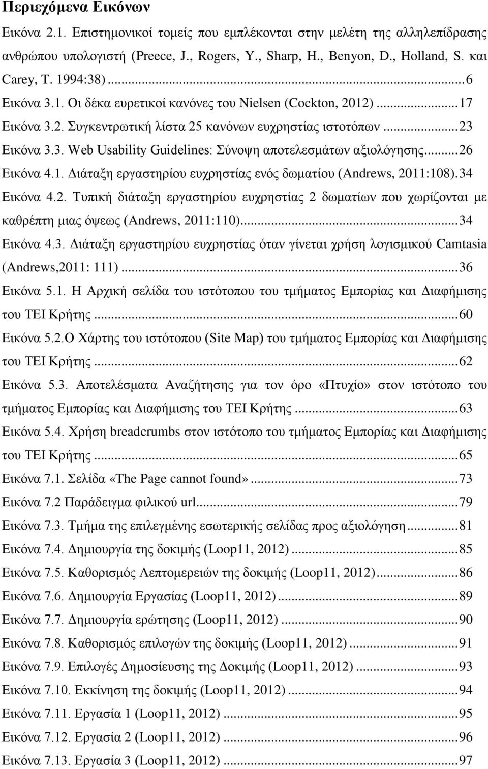 .. 26 Εικόνα 4.1. Διάταξη εργαστηρίου ευχρηστίας ενός δωματίου (Andrews, 2011:108). 34 Εικόνα 4.2. Τυπική διάταξη εργαστηρίου ευχρηστίας 2 δωματίων που χωρίζονται με καθρέπτη μιας όψεως (Andrews, 2011:110).