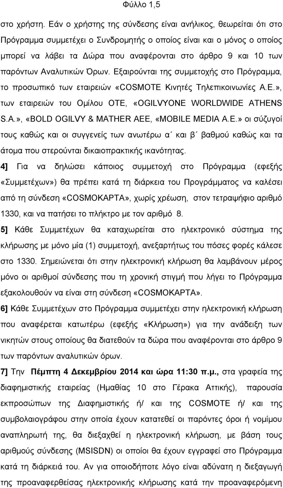 παρόντων Αναλυτικών Όρων. Εξαιρούνται της συμμετοχής στο Πρόγραμμα, το προσωπικό των εταιρειών «COSMOTE Κινητές Τηλεπικοινωνίες Α.Ε.», των εταιρειών του Ομίλου ΟΤΕ, «OGILVYΟΝΕ WORLDWIDE AT