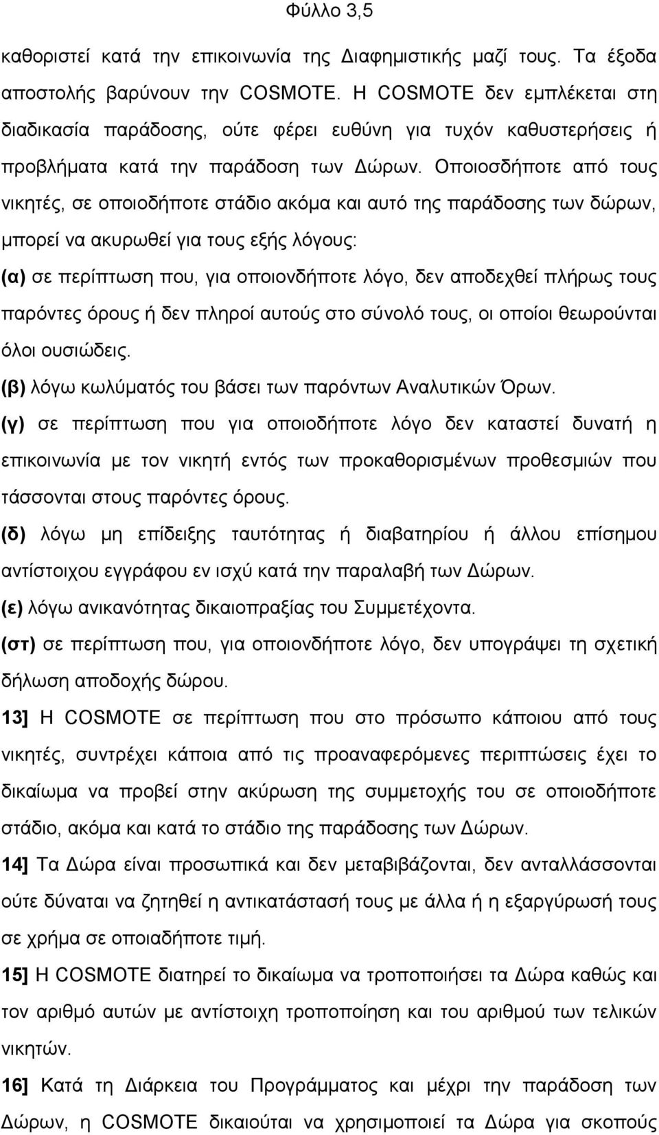 Οποιοσδήποτε από τους νικητές, σε οποιοδήποτε στάδιο ακόμα και αυτό της παράδοσης των δώρων, μπορεί να ακυρωθεί για τους εξής λόγους: (α) σε περίπτωση που, για οποιονδήποτε λόγο, δεν αποδεχθεί πλήρως