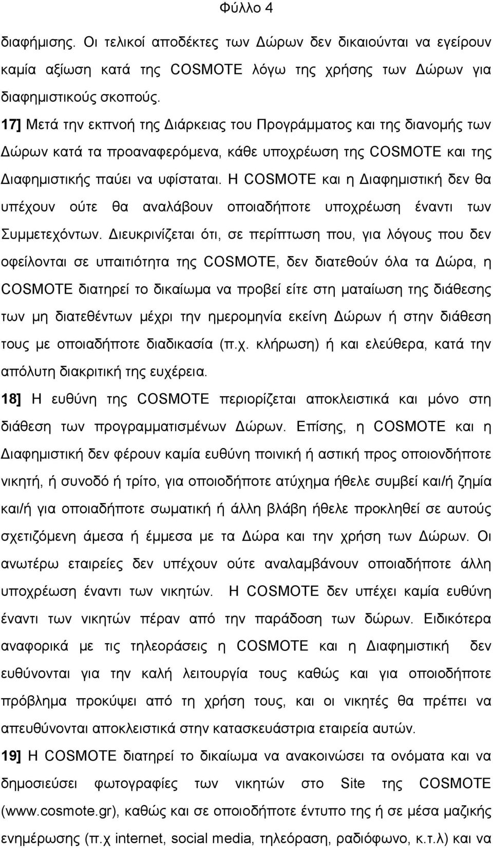 Η COSMOTE και η Διαφημιστική δεν θα υπέχουν ούτε θα αναλάβουν οποιαδήποτε υποχρέωση έναντι των Συμμετεχόντων.