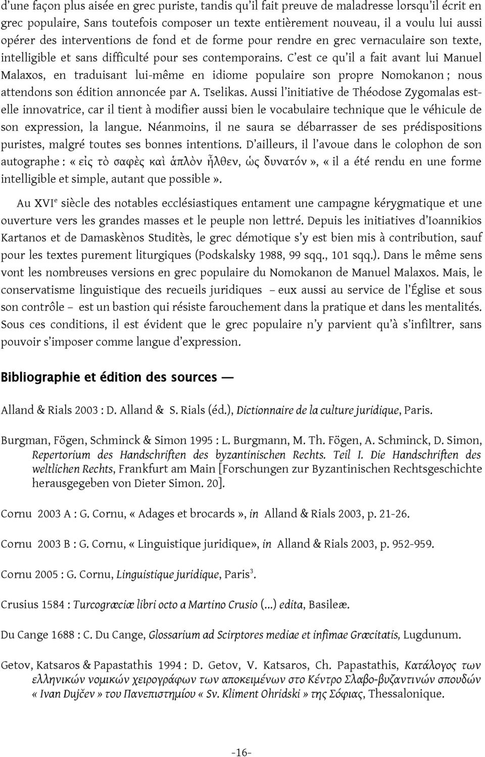 C est ce qu il a fait avant lui Manuel Malaxos, en traduisant lui-même en idiome populaire son propre Nomokanon ; nous attendons son édition annoncée par A. Tselikas.