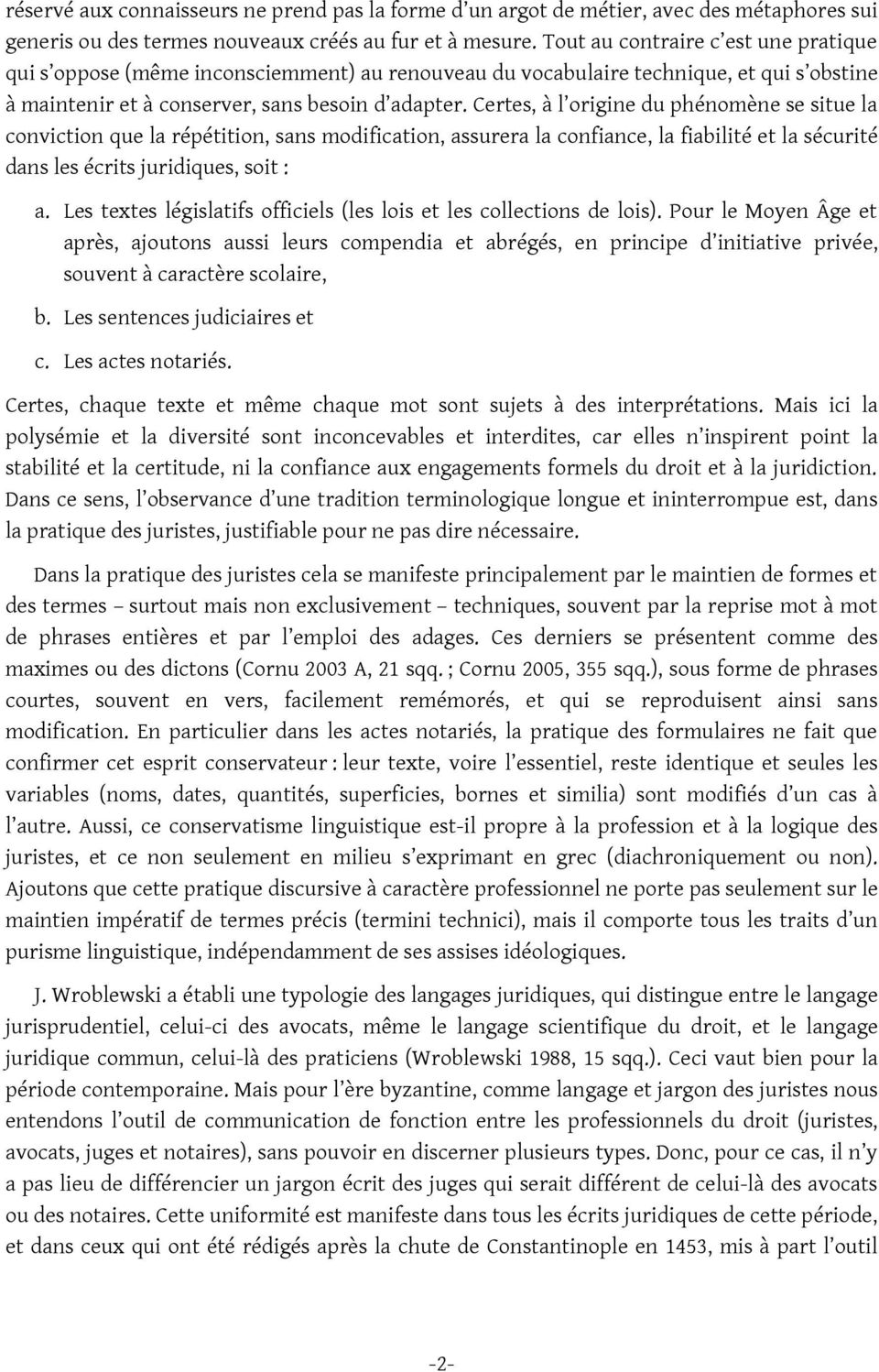 Certes, à l origine du phénomène se situe la conviction que la répétition, sans modification, assurera la confiance, la fiabilité et la sécurité dans les écrits juridiques, soit : a.