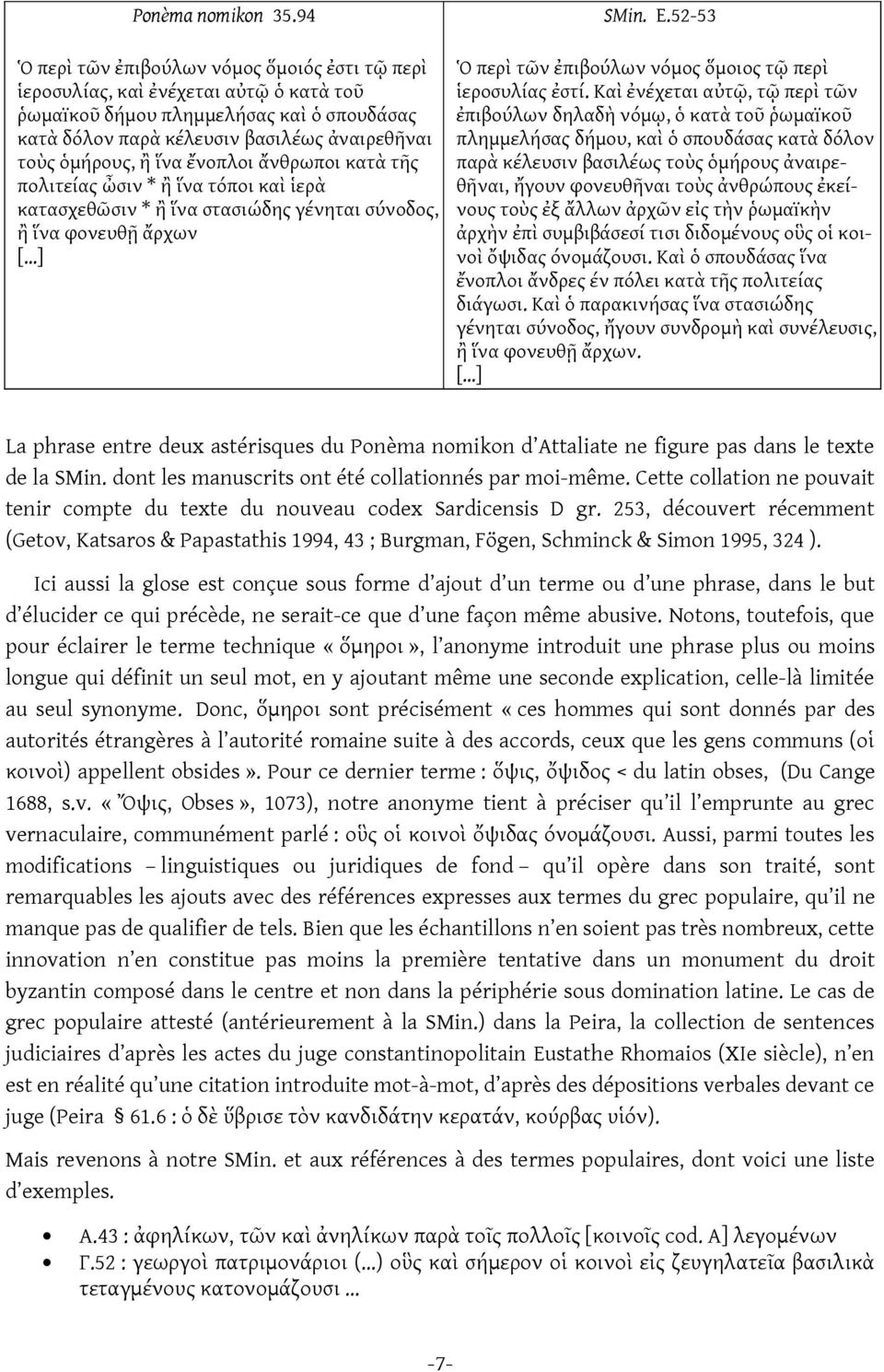 ἔνοπλοι ἄνθρωποι κατὰ τῆς πολιτείας ὦσιν * ἢ ἵνα τόποι καὶ ἱερὰ κατασχεθῶσιν * ἢ ἵνα στασιώδης γένηται σύνοδος, ἢ ἵνα φονευθῇ ἄρχων [ ] SMin. E.