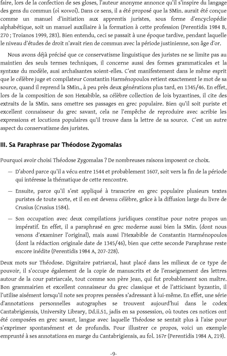 Troianos 1999, 283). Bien entendu, ceci se passait à une époque tardive, pendant laquelle le niveau d études de droit n avait rien de commun avec la période justinienne, son âge d or.