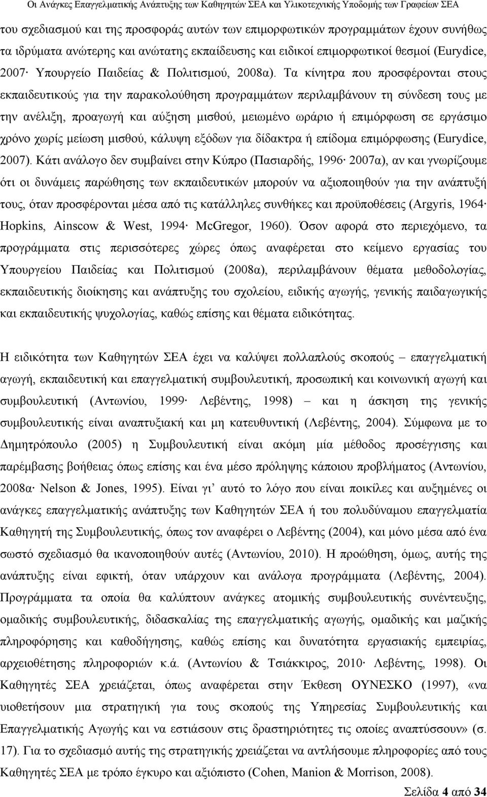 Τα κίνητρα που προσφέρονται στους εκπαιδευτικούς για την παρακολούθηση προγραμμάτων περιλαμβάνουν τη σύνδεση τους με την ανέλιξη, προαγωγή και αύξηση μισθού, μειωμένο ωράριο ή επιμόρφωση σε εργάσιμο