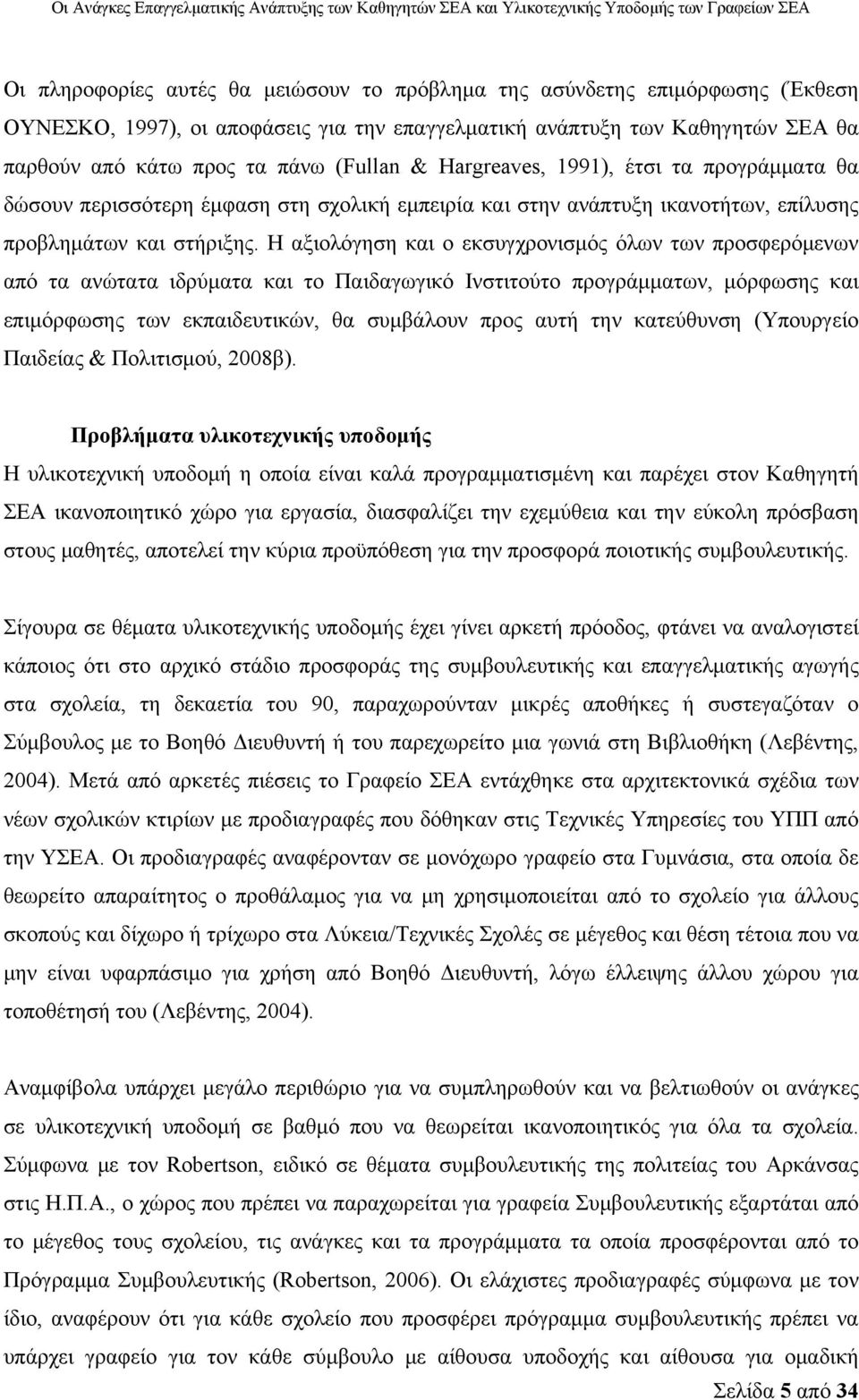 Η αξιολόγηση και ο εκσυγχρονισμός όλων των προσφερόμενων από τα ανώτατα ιδρύματα και το Παιδαγωγικό Ινστιτούτο προγράμματων, μόρφωσης και επιμόρφωσης των εκπαιδευτικών, θα συμβάλουν προς αυτή την