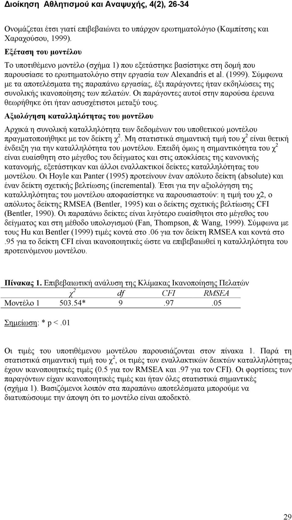 Σύμφωνα με τα αποτελέσματα της παραπάνω εργασίας, έξι παράγοντες ήταν εκδηλώσεις της συνολικής ικανοποίησης των πελατών.