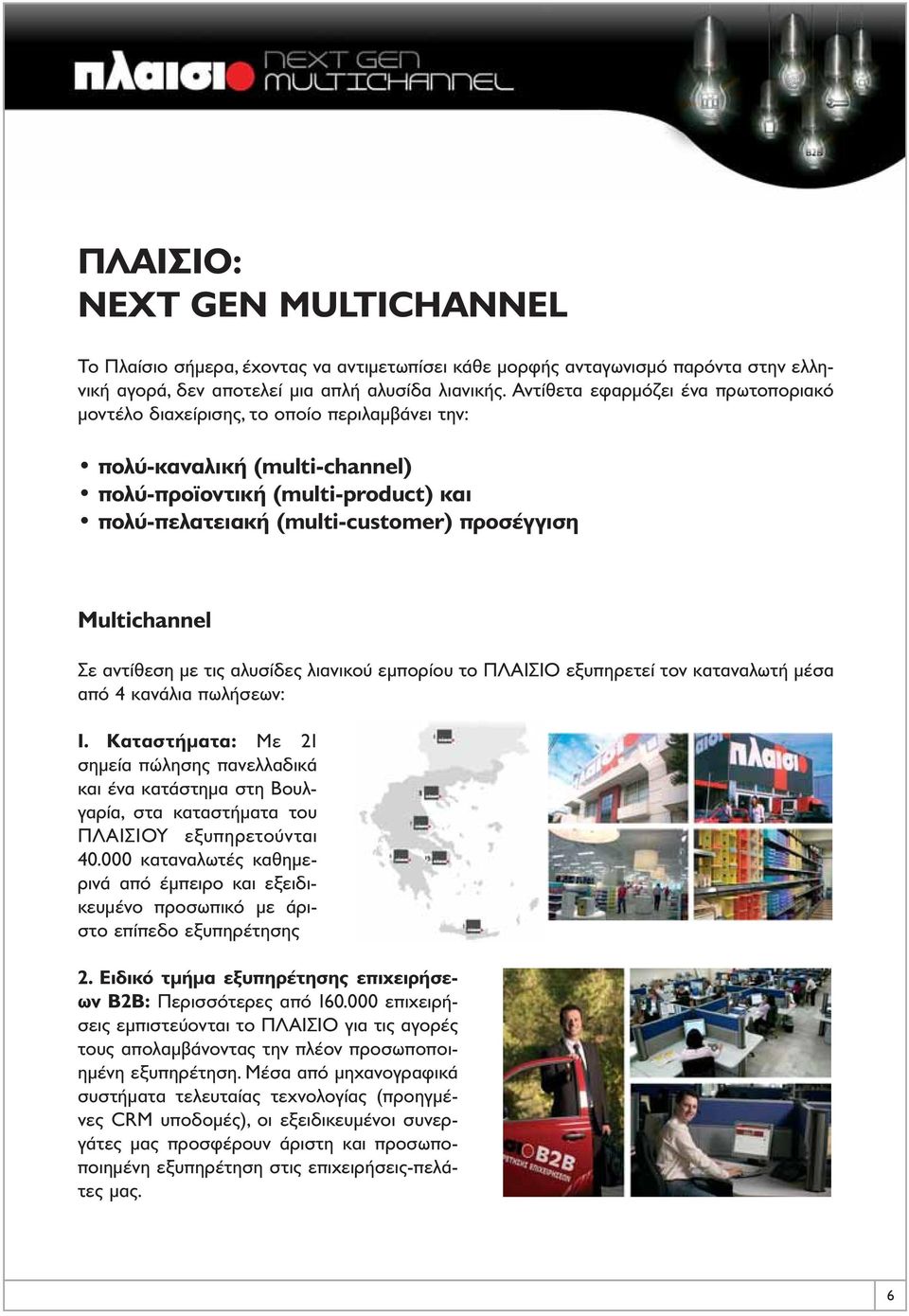 Multichannel Σε αντίθεση με τις αλυσίδες λιανικού εμπορίου το ΠΛΑΙΣΙΟ εξυπηρετεί τον καταναλωτή μέσα από 4 κανάλια πωλήσεων: 1.