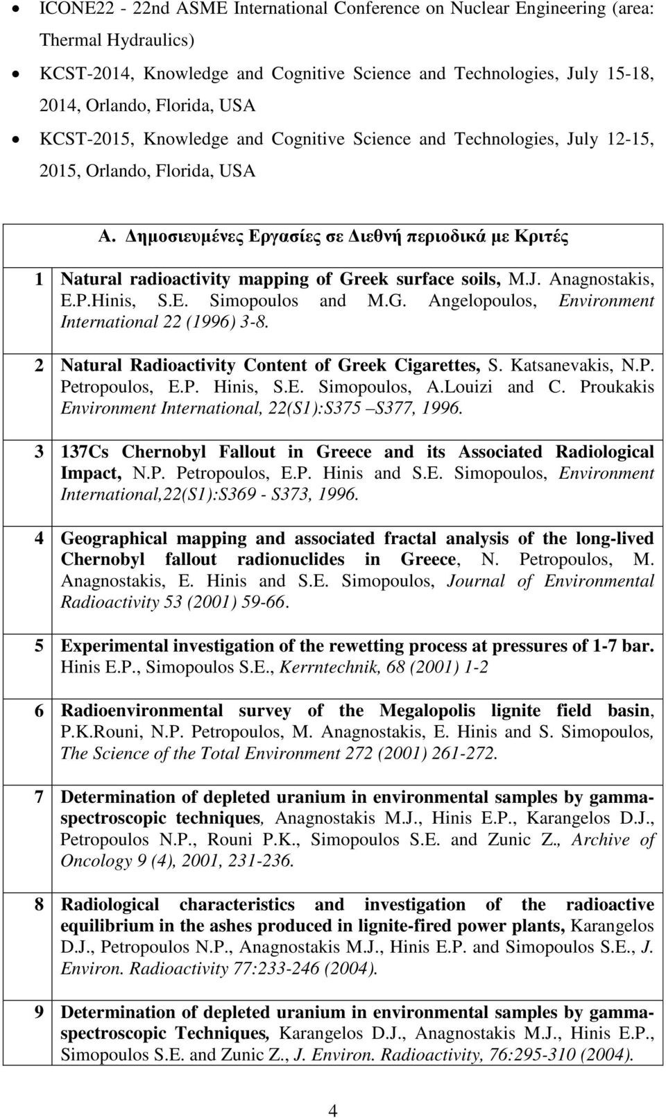 ηµοσιευµένες Εργασίες σε ιεθνή περιοδικά µε Κριτές 1 Natural radioactivity mapping of Greek surface soils, M.J. Anagnostakis, E.P.Hinis, S.E. Simopoulos and M.G. Angelopoulos, Environment International 22 (1996) 3-8.
