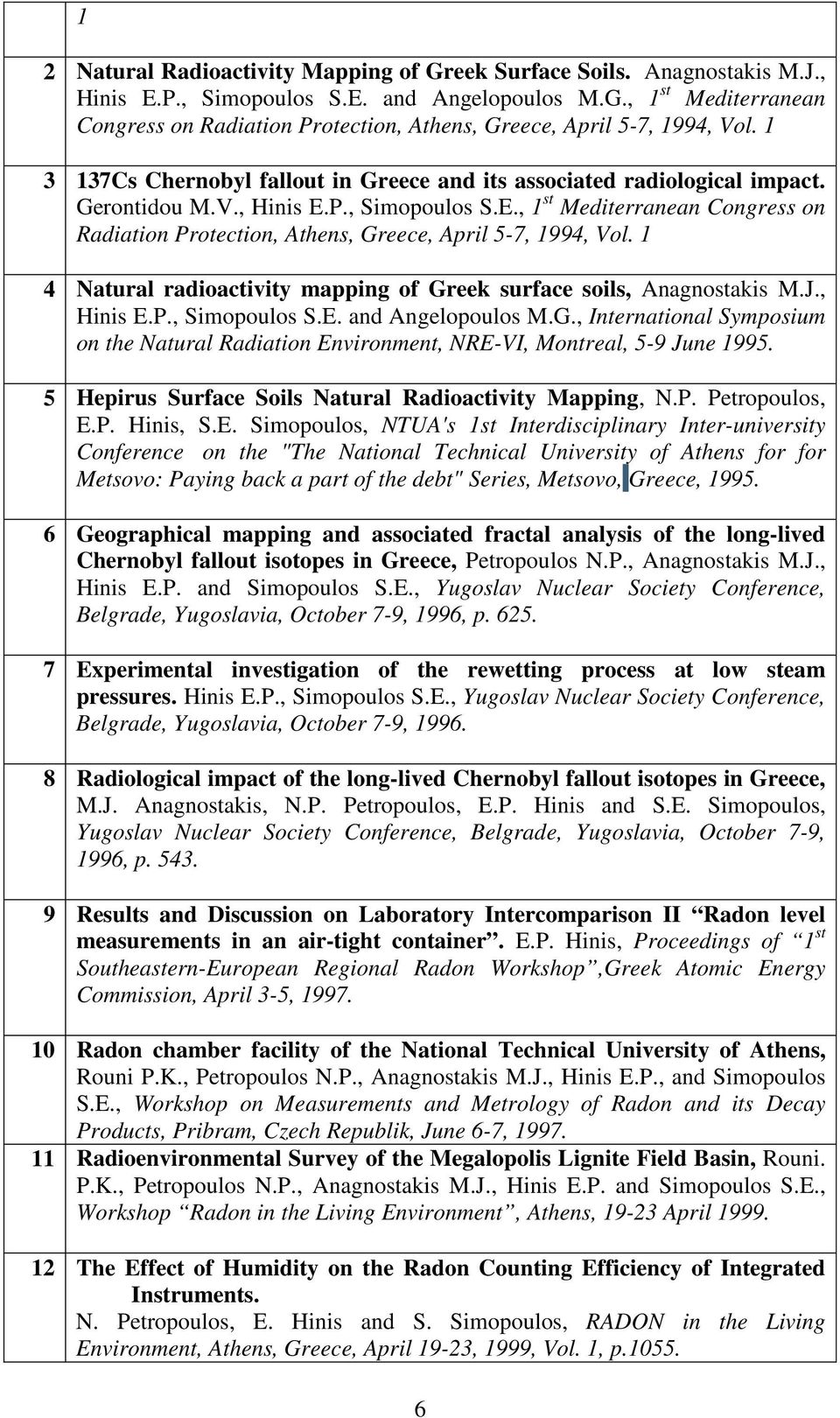 1 4 Natural radioactivity mapping of Greek surface soils, Anagnostakis M.J., Hinis E.P., Simopoulos S.E. and Angelopoulos M.G., International Symposium on the Natural Radiation Environment, NRE-VI, Montreal, 5-9 June 1995.