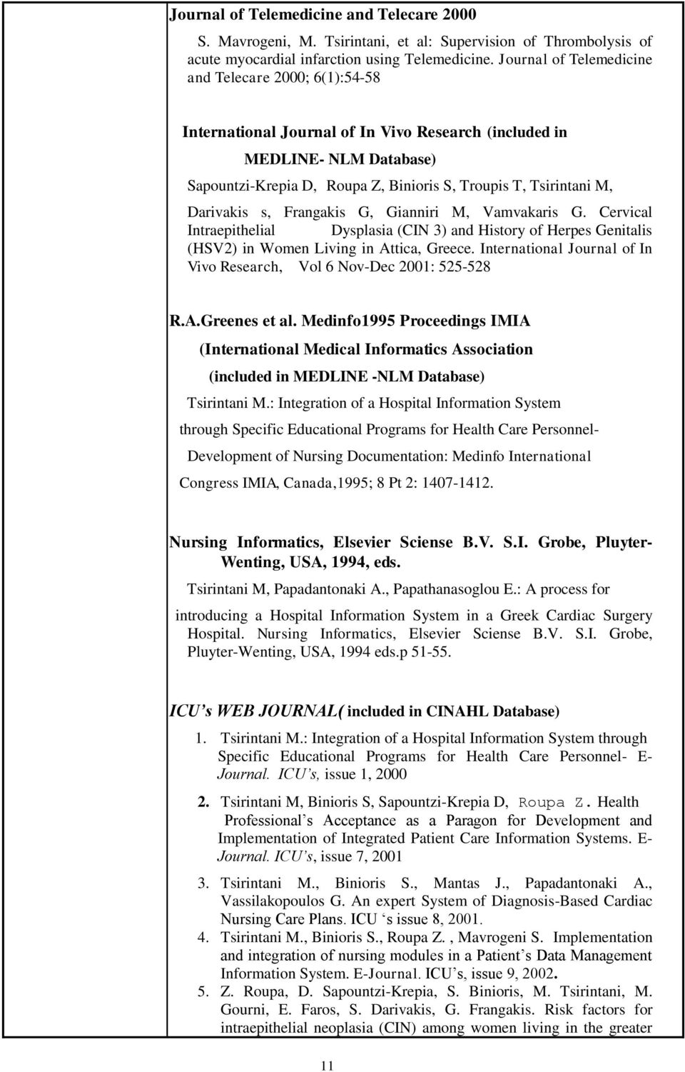 Darivakis s, Frangakis G, Gianniri M, Vamvakaris G. Cervical Intraepithelial Dysplasia (CIN 3) and History of Herpes Genitalis (HSV2) in Women Living in Attica, Greece.