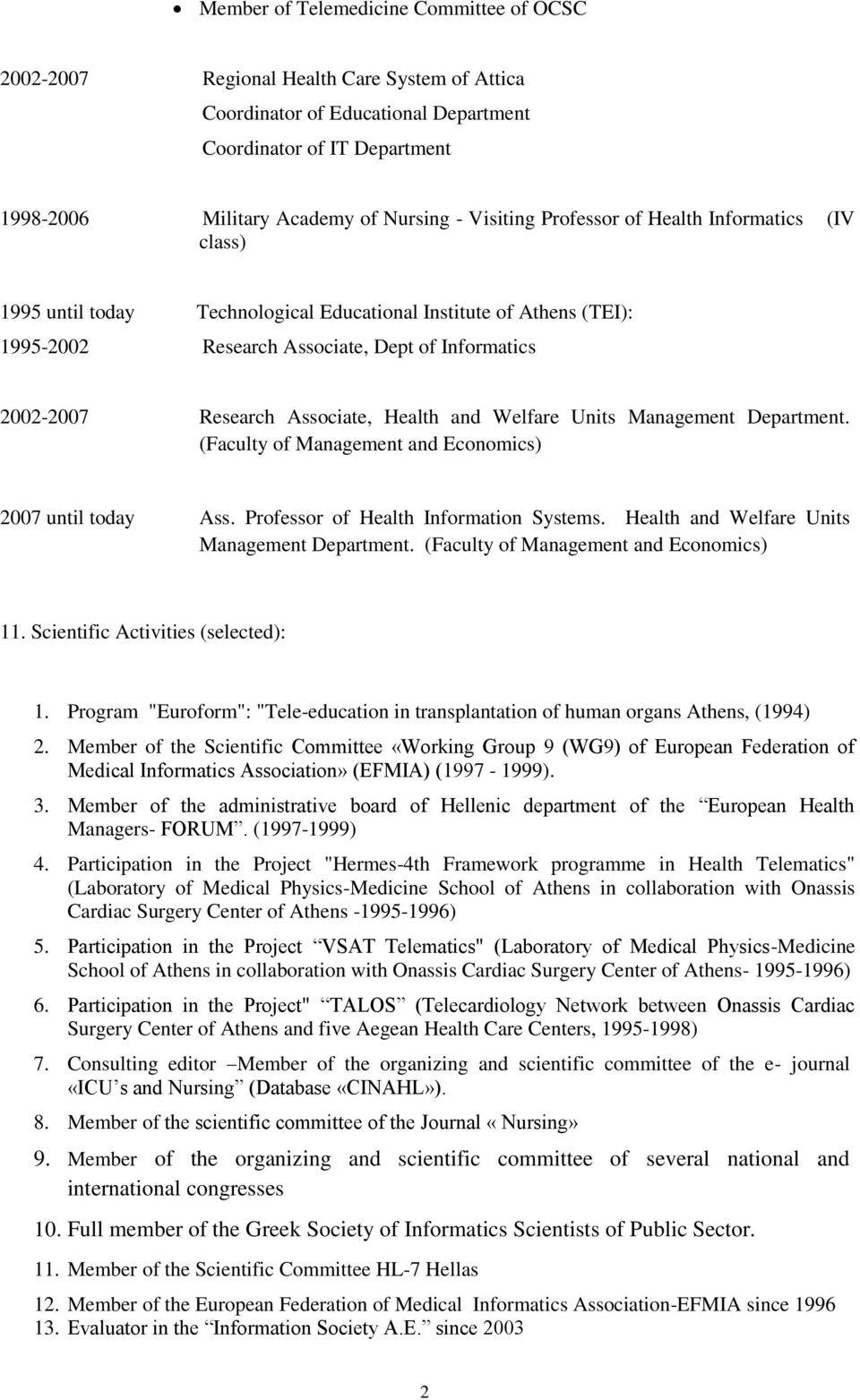 Associate, Health and Welfare Units Management Department. (Faculty of Management and Economics) 2007 until today Ass. Professor of Health Information Systems.