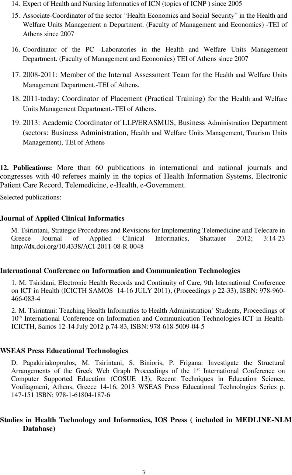 Coordinator of the PC -Laboratories in the Health and Welfare Units Management Department. (Faculty of Management and Economics) TEI of Athens since 2007 17.